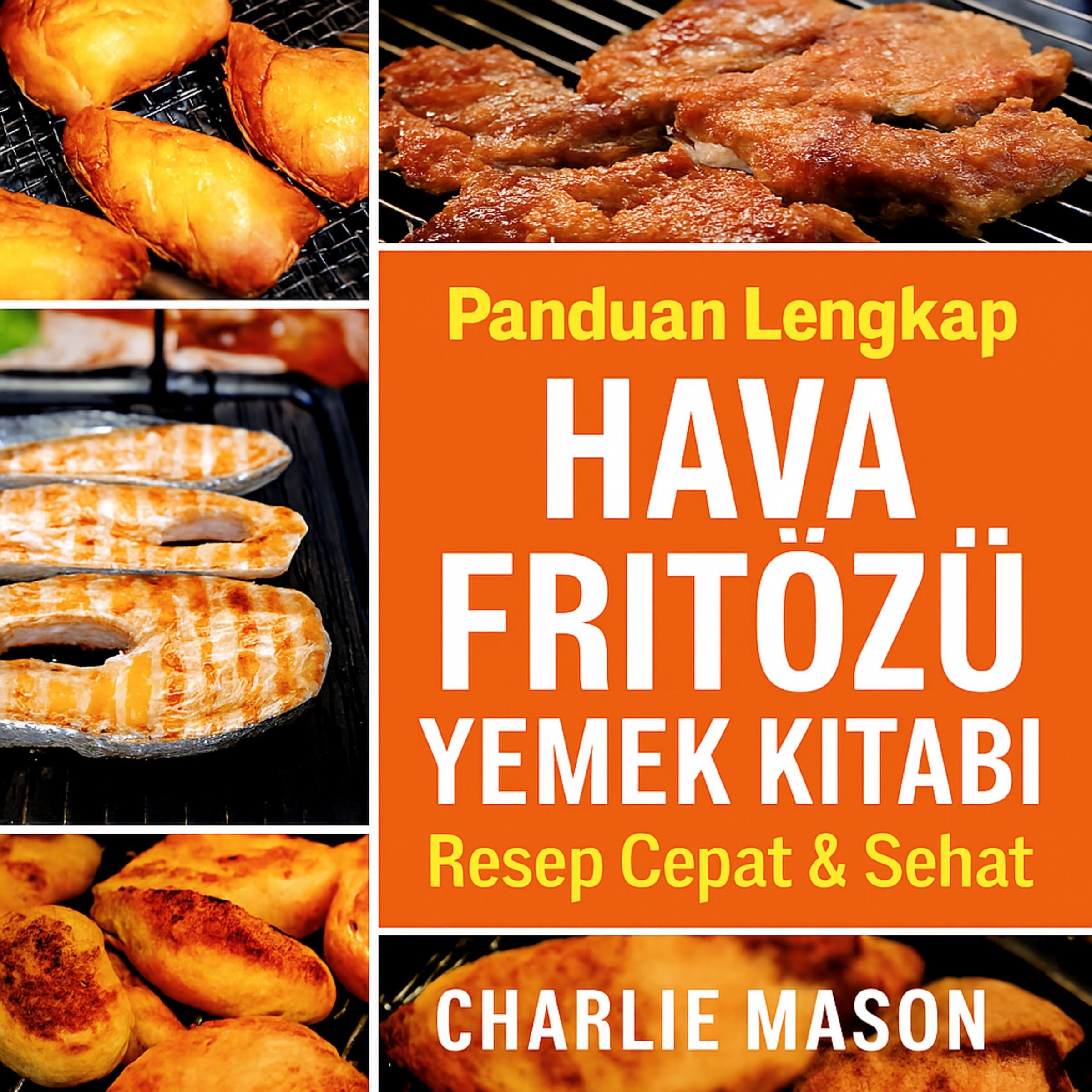 Hızlı ve Sağlıklı Yemekler İçin Eksiksiz Hava Fritözü Yemek Kitabı