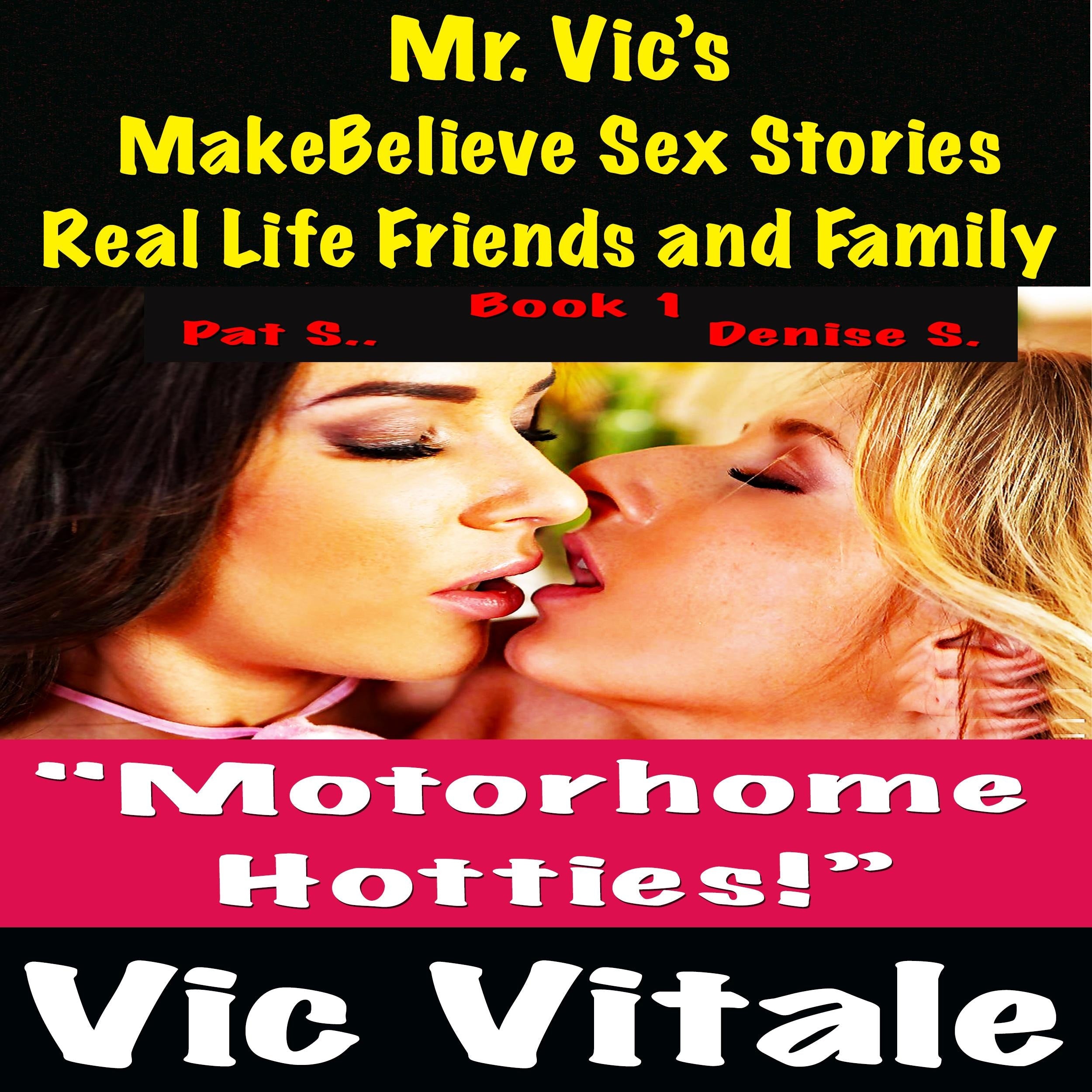 Mr. Vic's MakeBelieve Sex Stories Real Life Friends and Family