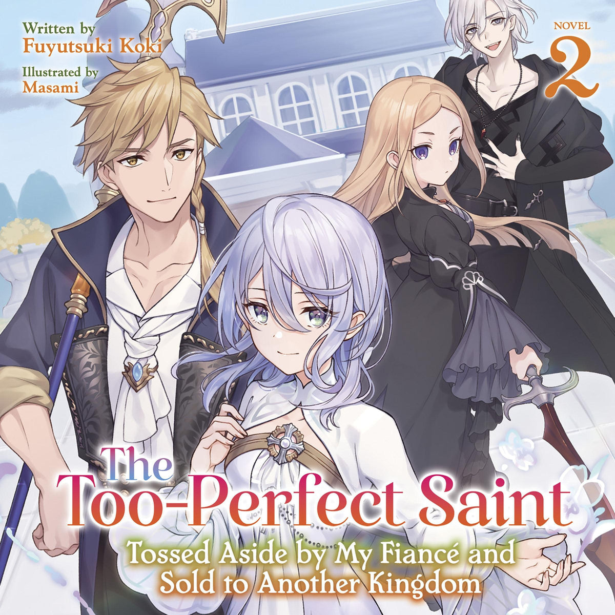 The Too-Perfect Saint: Tossed Aside by My Fiancé and Sold to Another Kingdom (Light Novel) Vol. 2