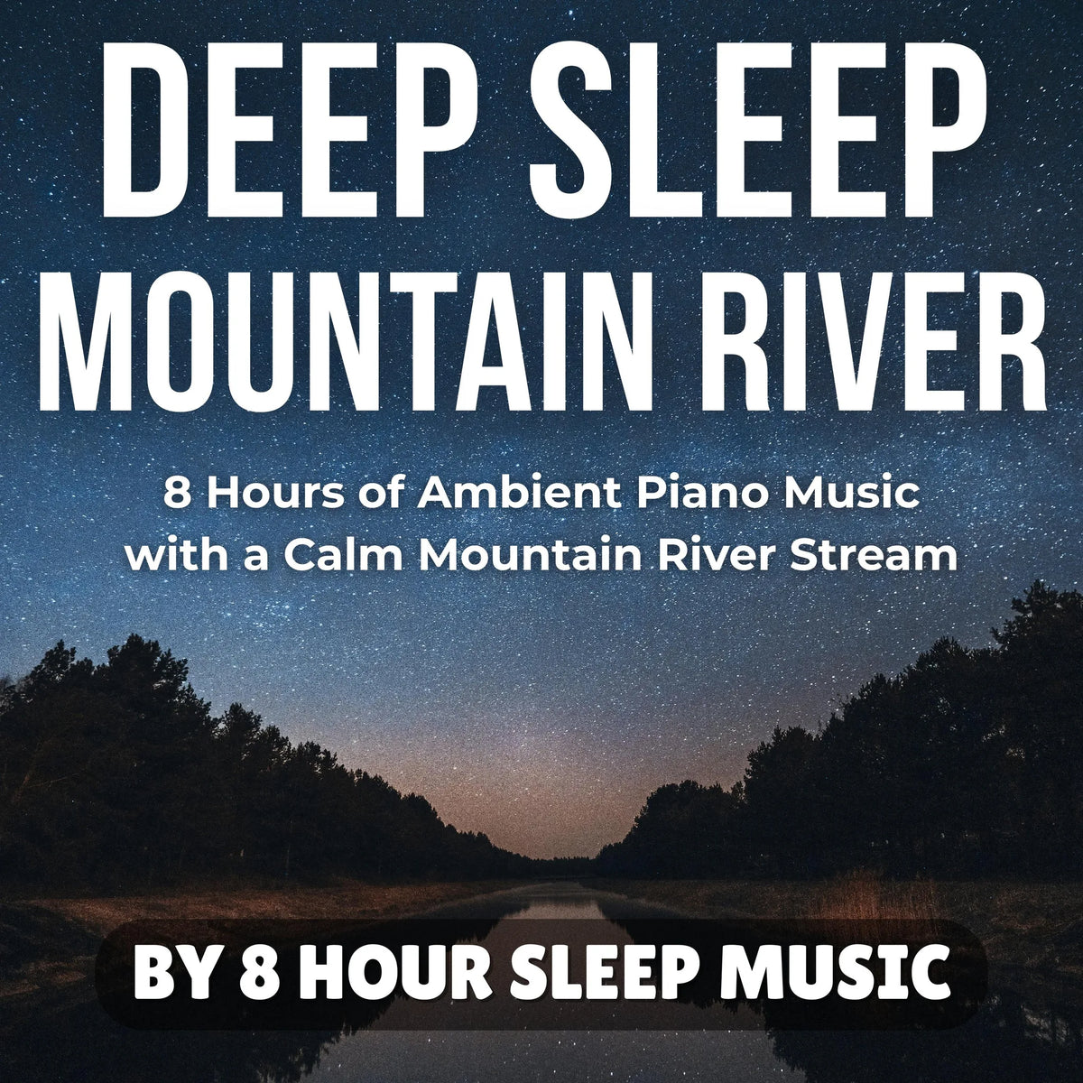 Deep Sleep Mountain River: 8 Hours of Ambient Piano Music with a Calm Mountain River Stream