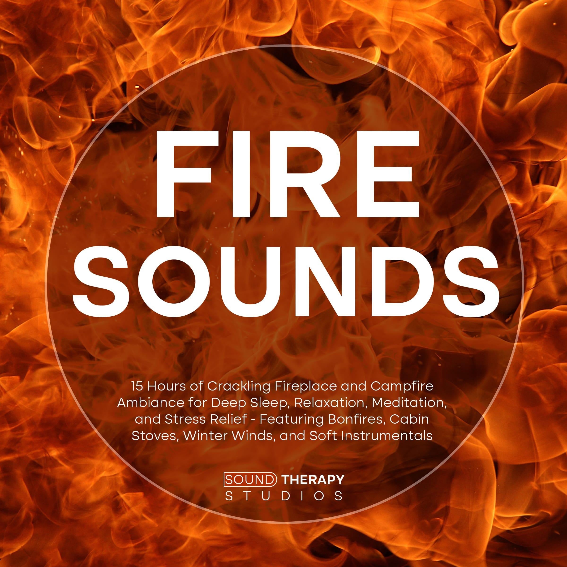 Fire Sounds: 15 Hours of Crackling Fireplace and Campfire Ambiance for Deep Sleep, Relaxation, Meditation, and Stress Relief - Featuring Bonfires, Cabin Stoves, Winter Winds, and Soft Instrumentals