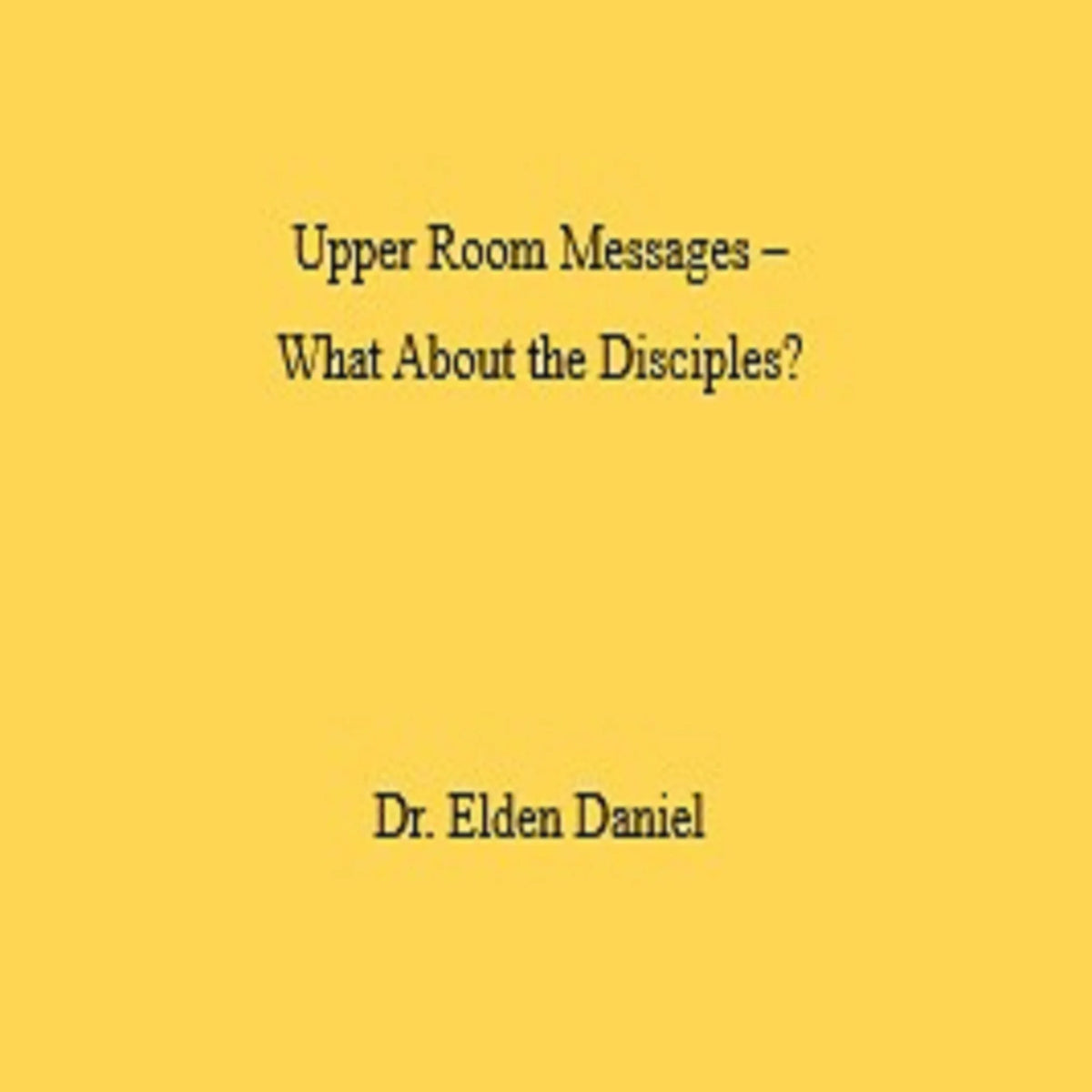 Upper Room Messages – What About the Disciples?