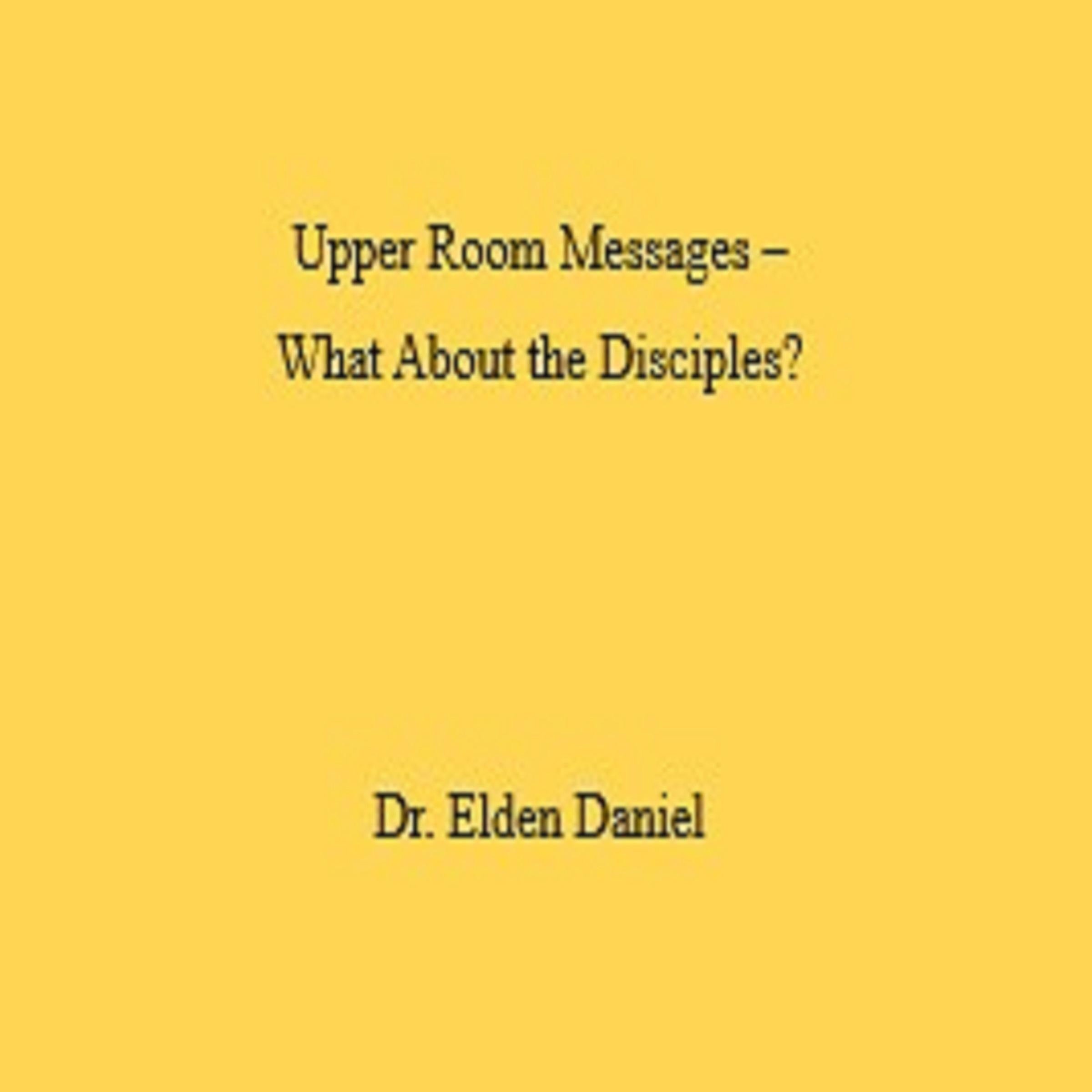 Upper Room Messages - What About the Disciples?