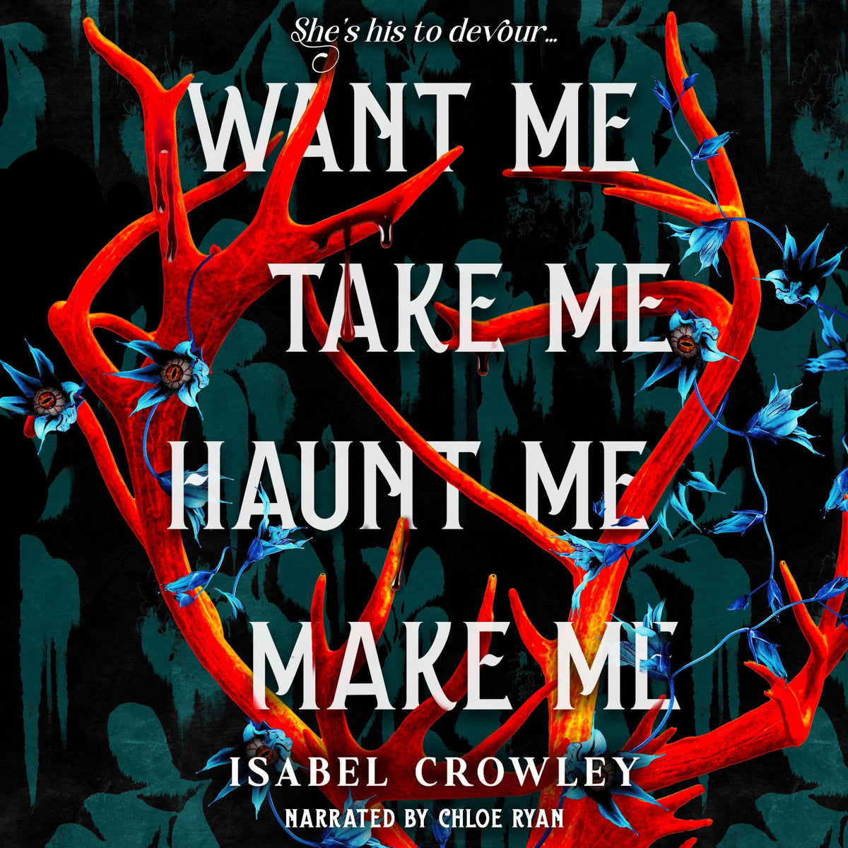 Want Me, Take Me, Haunt Me, Make Me