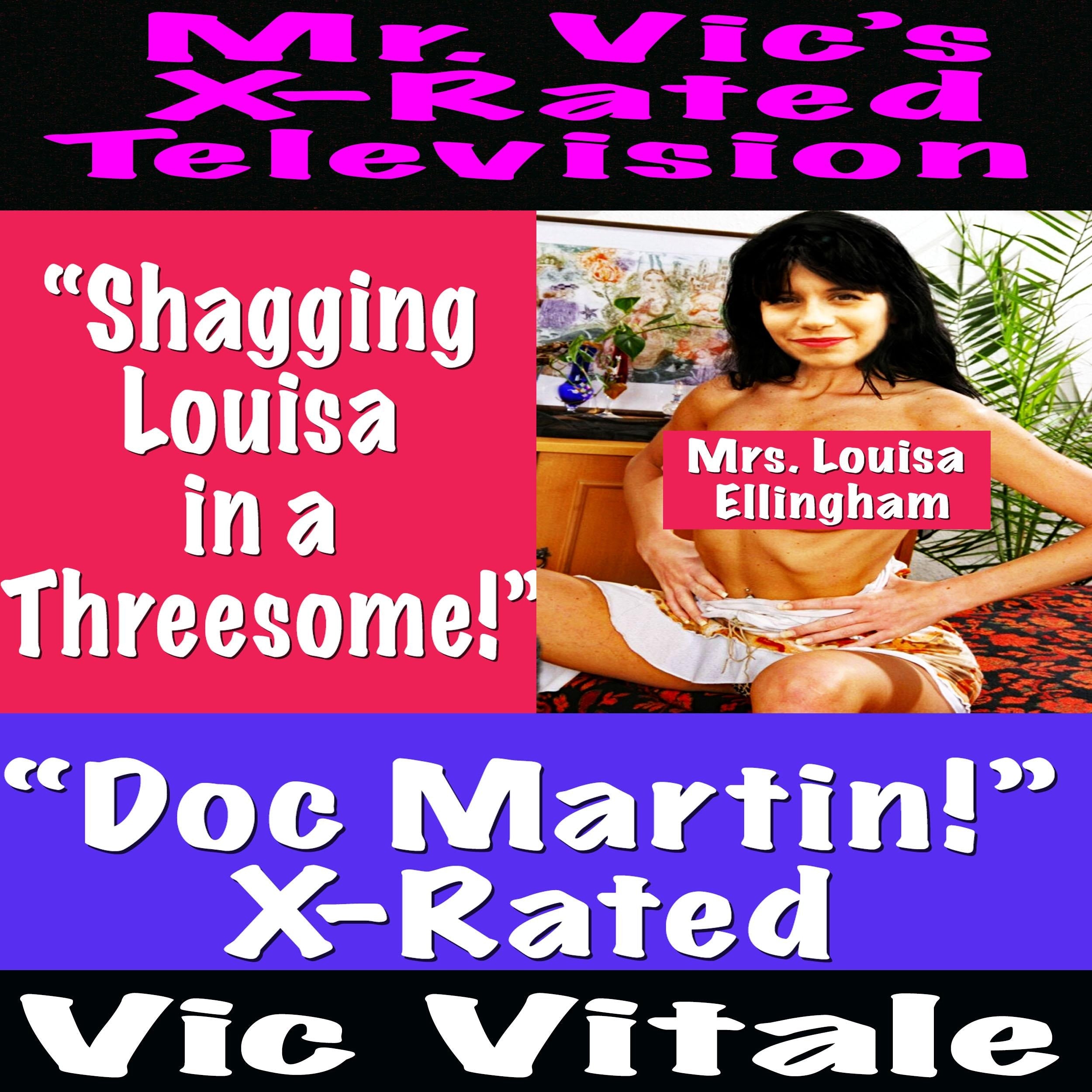 Mr. Vic's X-Rated Television: "Doc Martin!" X-Rated "Shagging Louisa in a Threesome!"