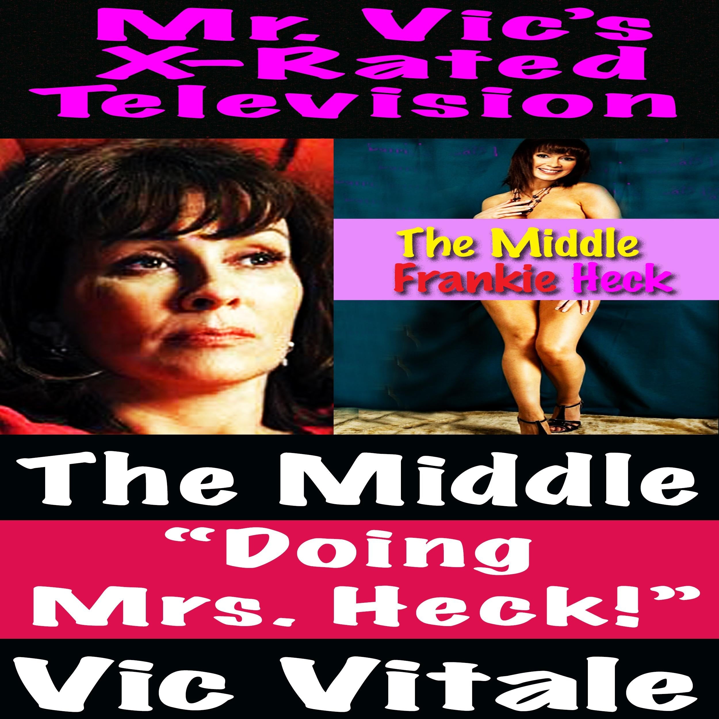 Mr. Vic's X-Rated Television: The Middle "Doing Mrs. Heck!"
