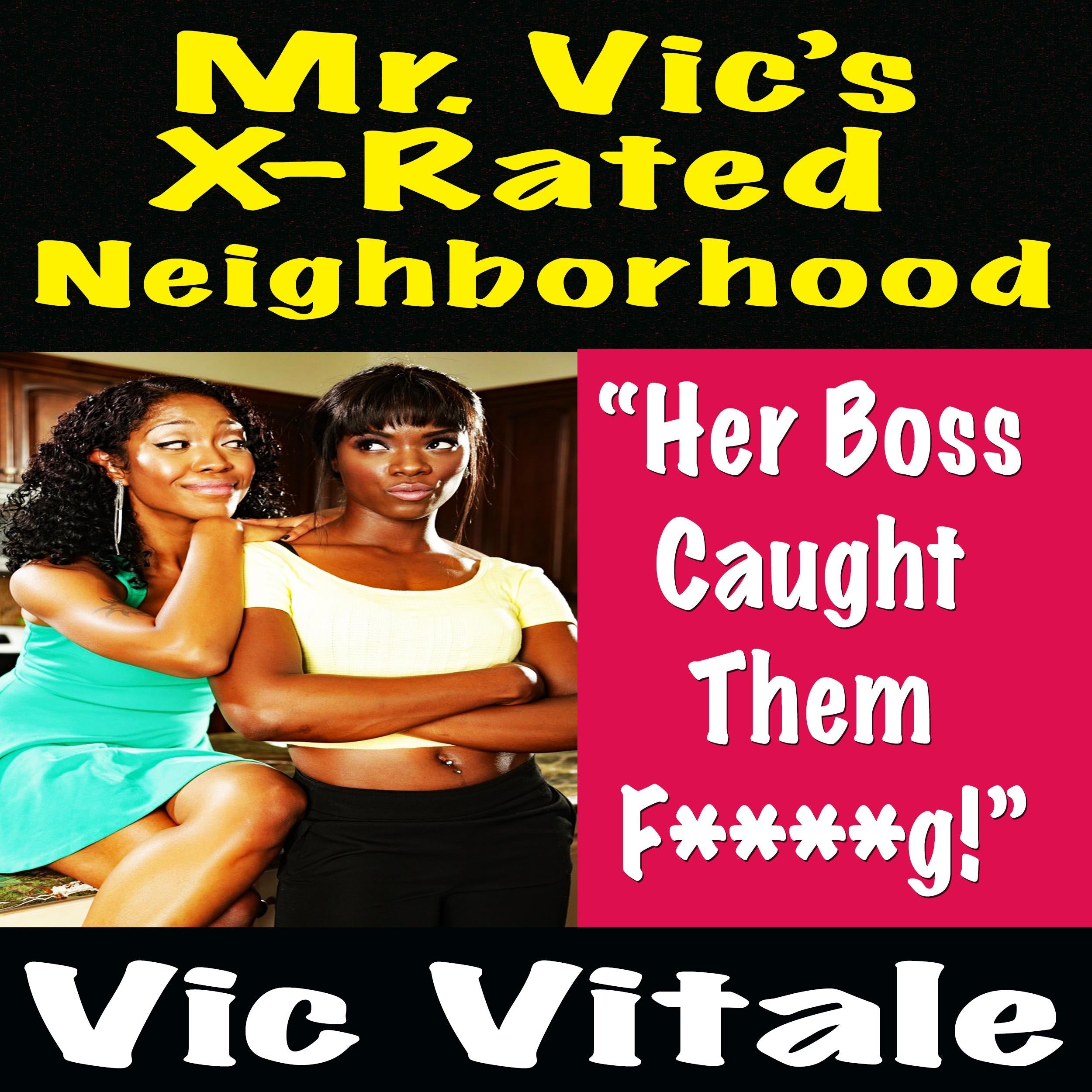 Mr. Vic's X-Rated Neighborhood "Her Boss Caught Them F * * * * *g!"