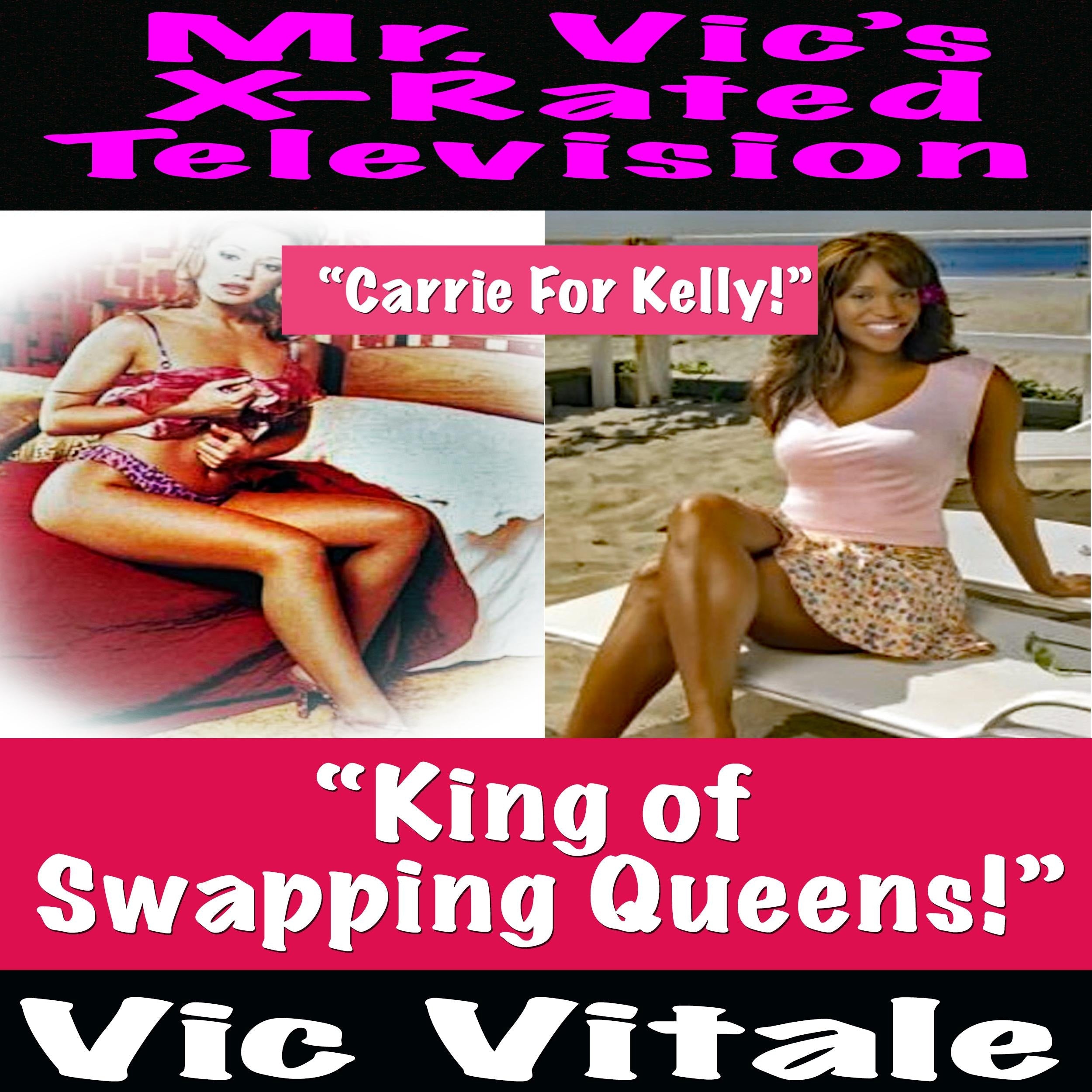 Mr. Vic's X-Rated Television: "King of Swapping Queens!" "Carrie For Kelly!"