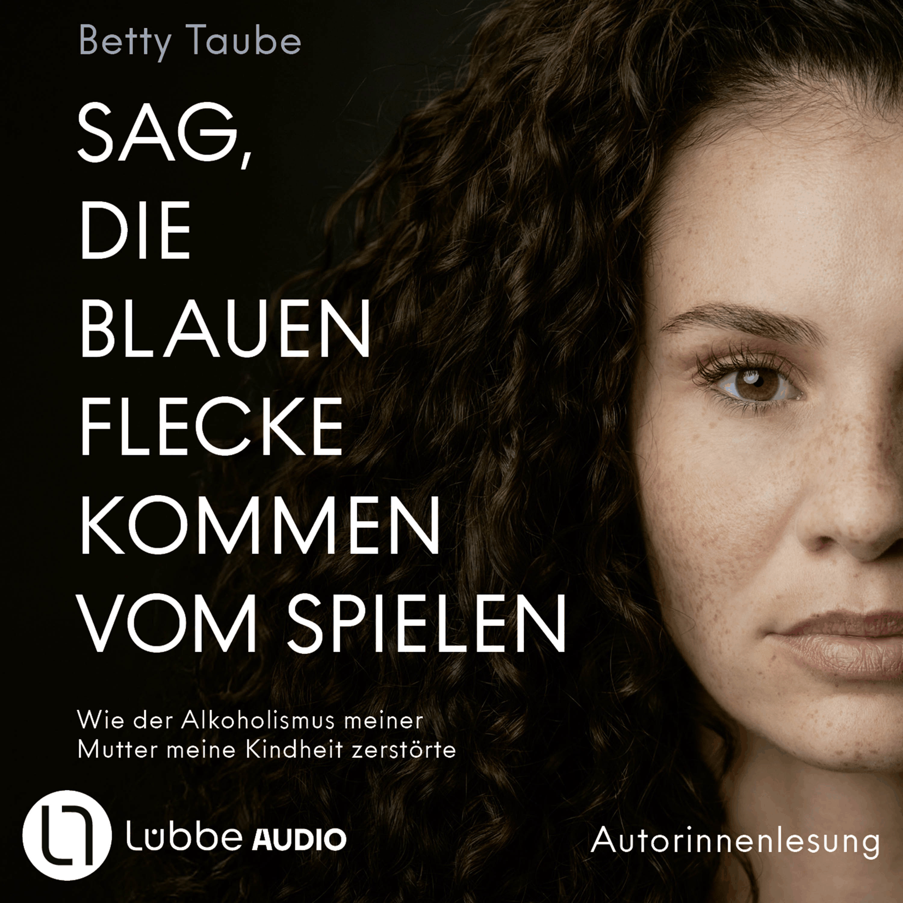 Sag, die blauen Flecke kommen vom Spielen - Wie der Alkoholismus meiner Mutter meine Kindheit zerstörte von Betty Taube