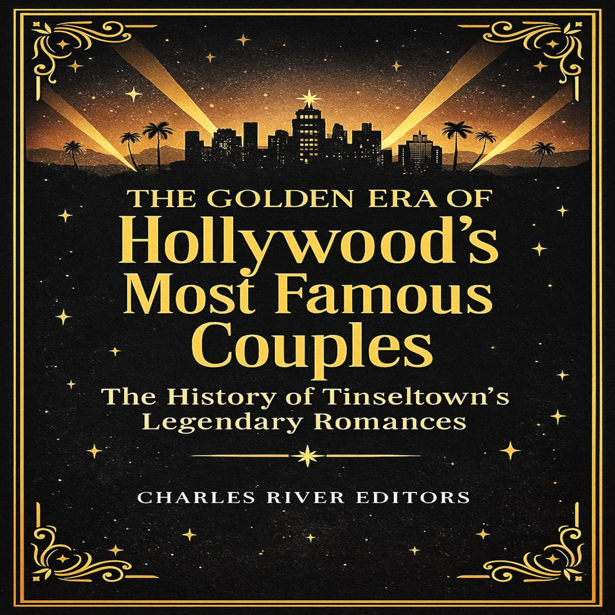 The Golden Era of Hollywood’s Most Famous Couples: The History of Tinseltown’s Legendary Romances