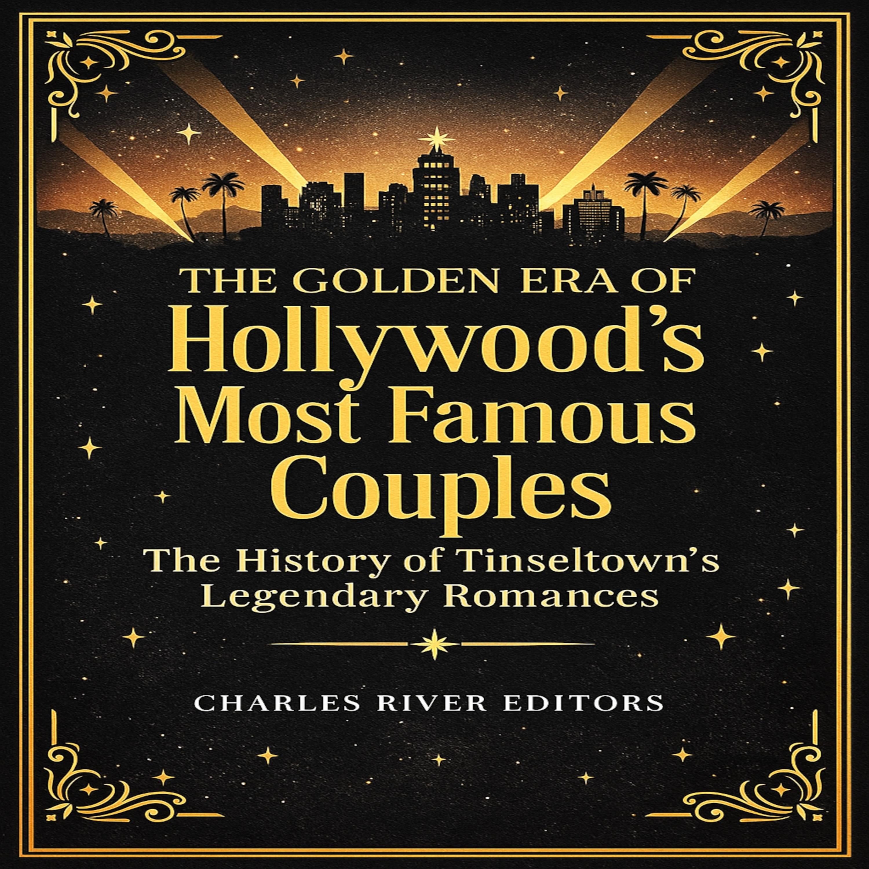 The Golden Era of Hollywood's Most Famous Couples: The History of Tinseltown's Legendary Romances