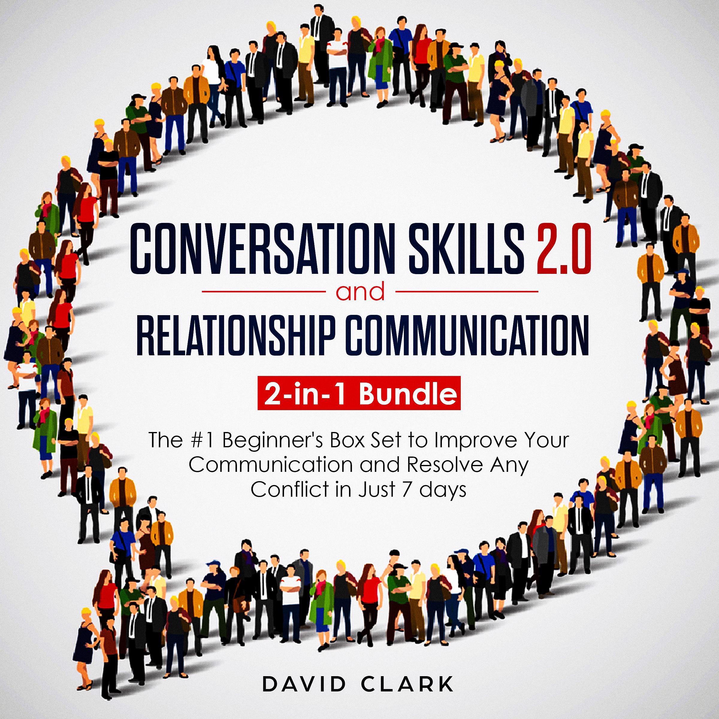 Conversation SKills 2.0 And Relationship Communication: 2-in-1 Bundle - The #1 Beginner's Guide to Improve Your Communication and Resolve Any Conflict in  Just 7 days