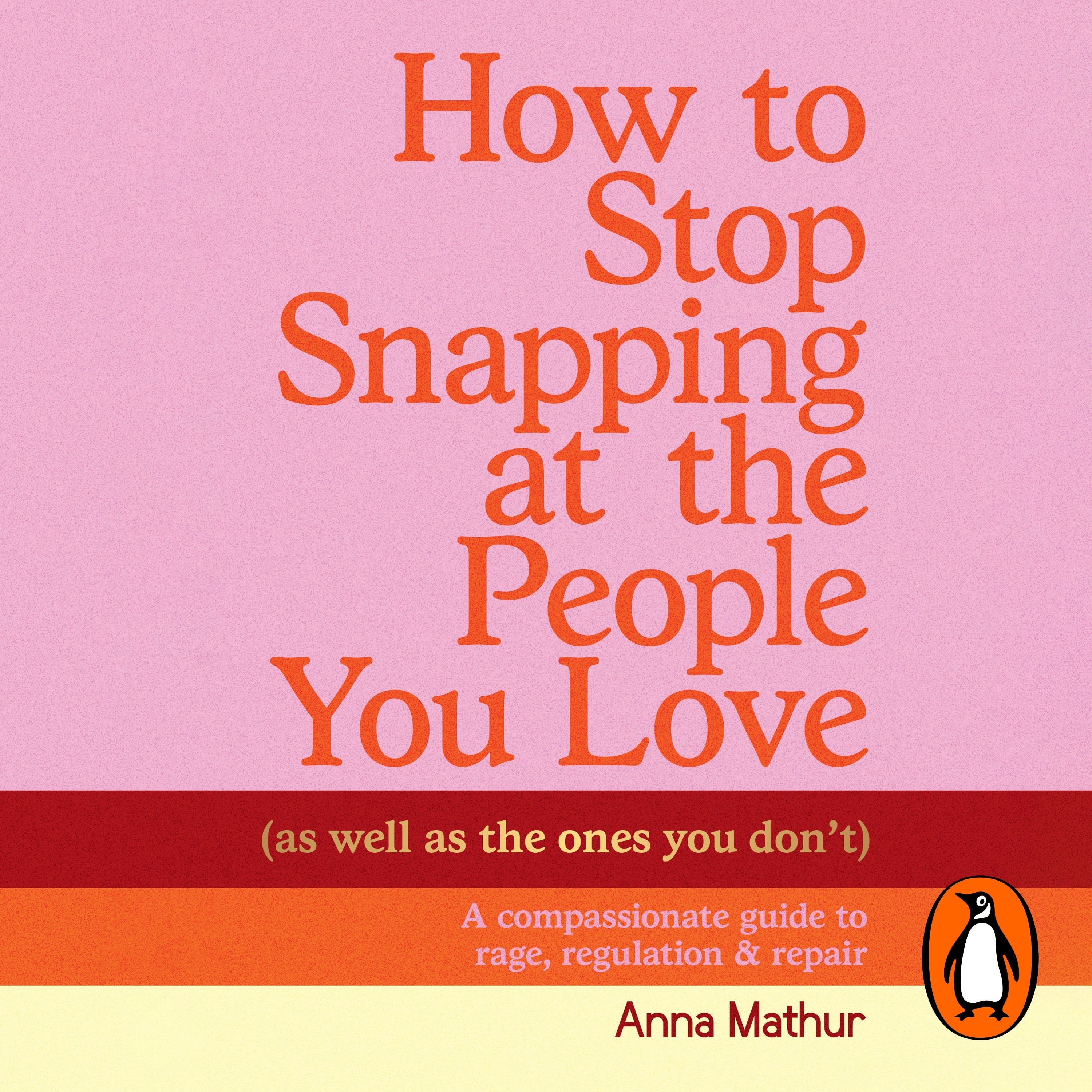 How to Stop Snapping at the People You Love (As Well As the Ones You Don't)