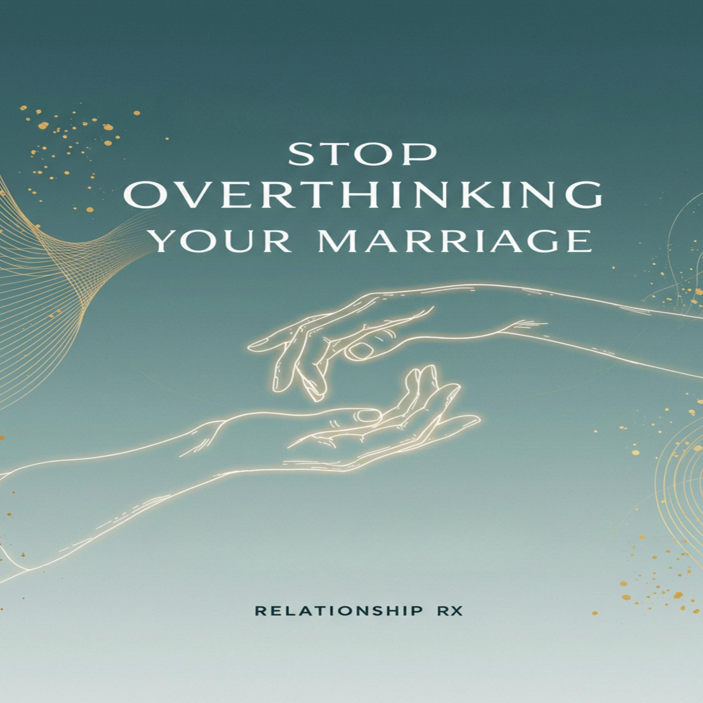 Stop Overthinking Your Marriage