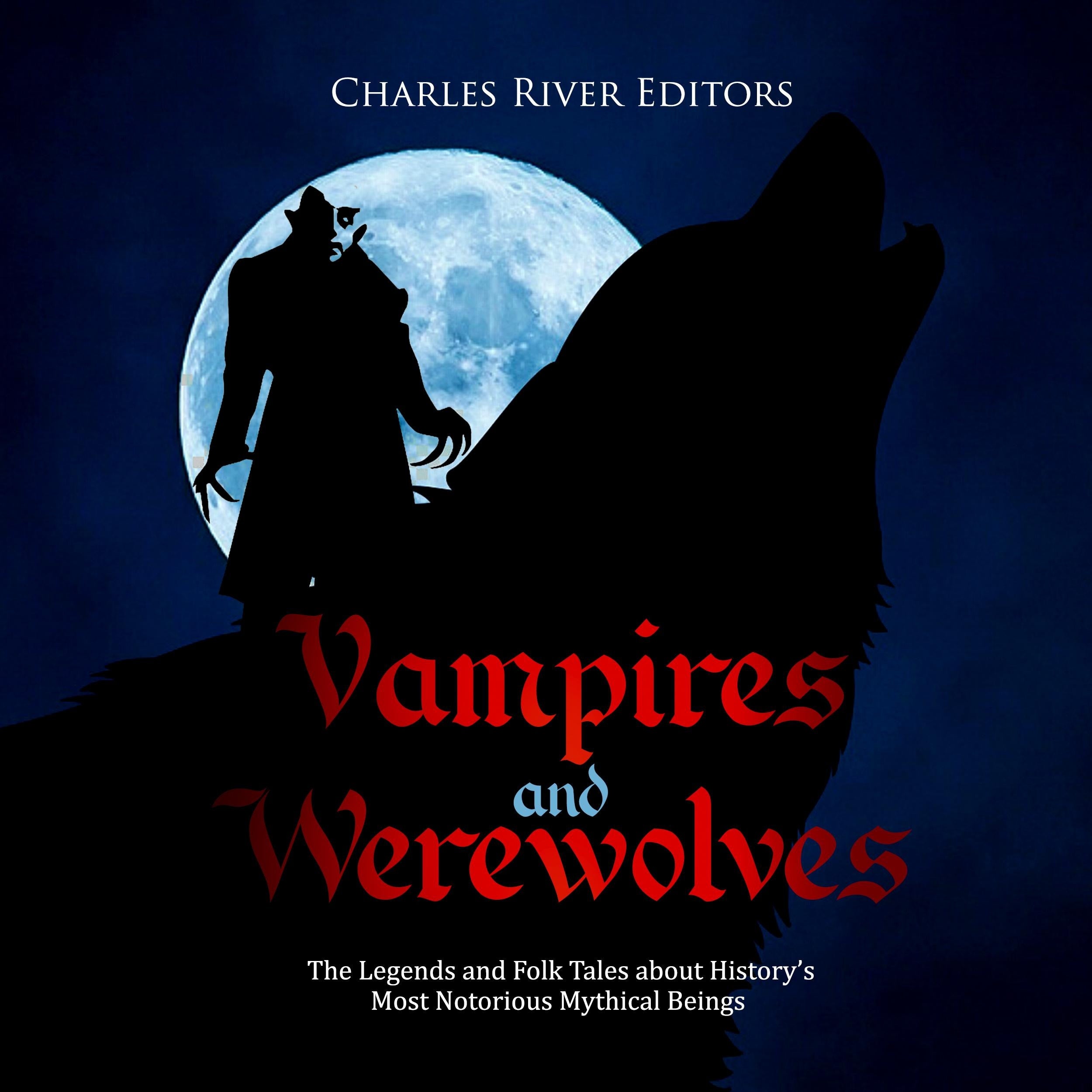 Vampires and Werewolves: The Legends and Folk Tales about History's Most Notorious Mythical Beings