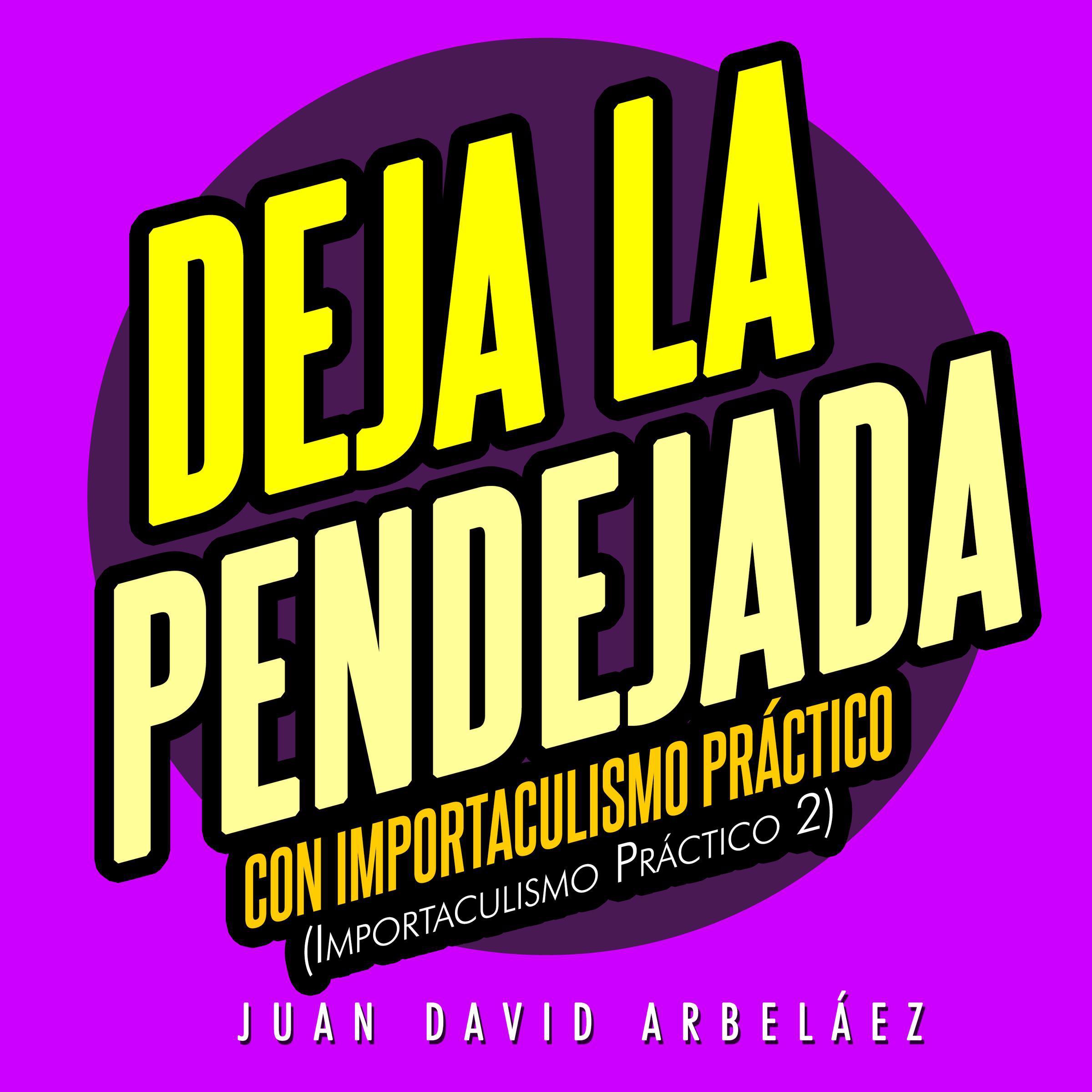 Deja la Pendejada con Importaculismo Práctico