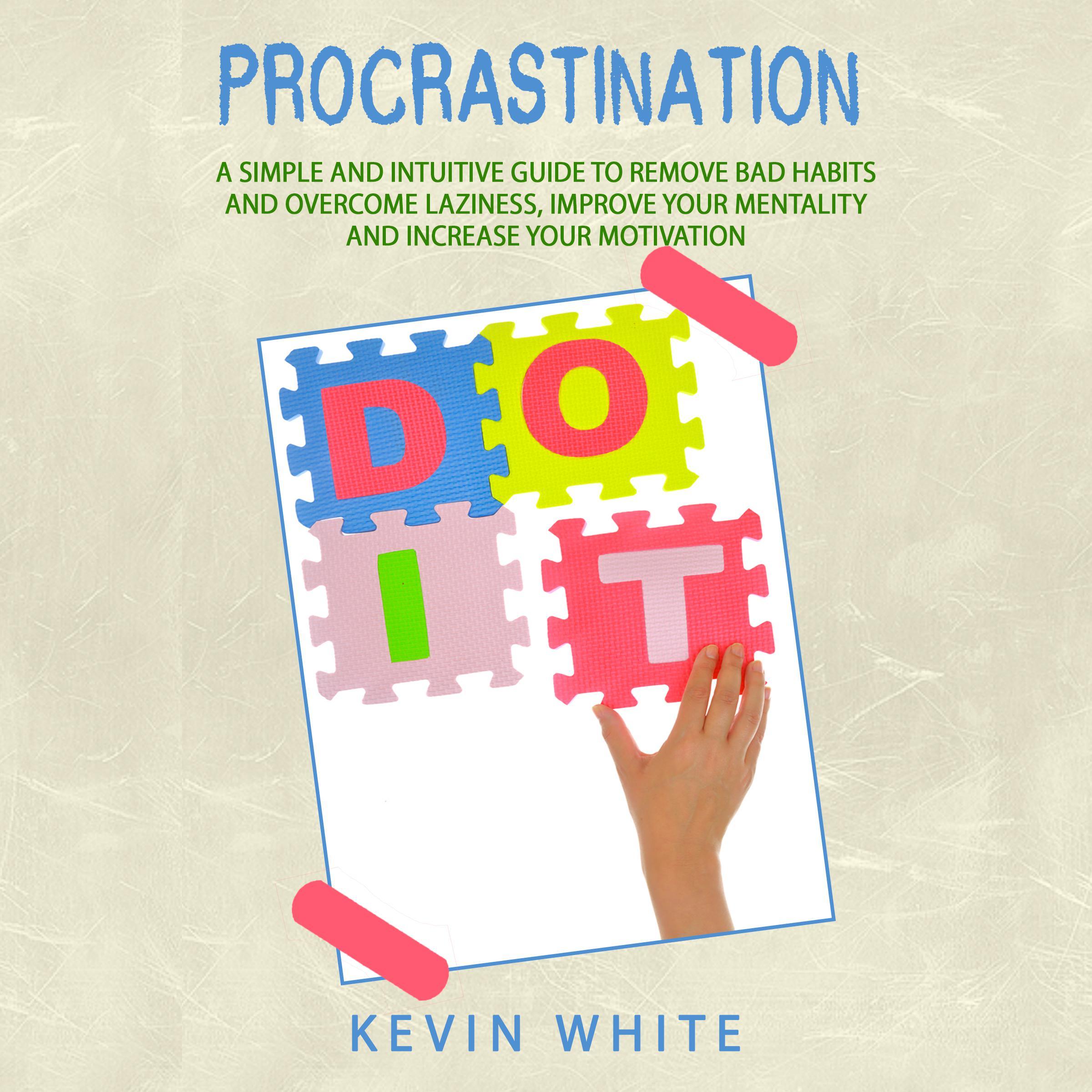 Procrastination :   A simple and intuitive guide to remove bad habits and overcome laziness, improve your mentality and increase your motivation