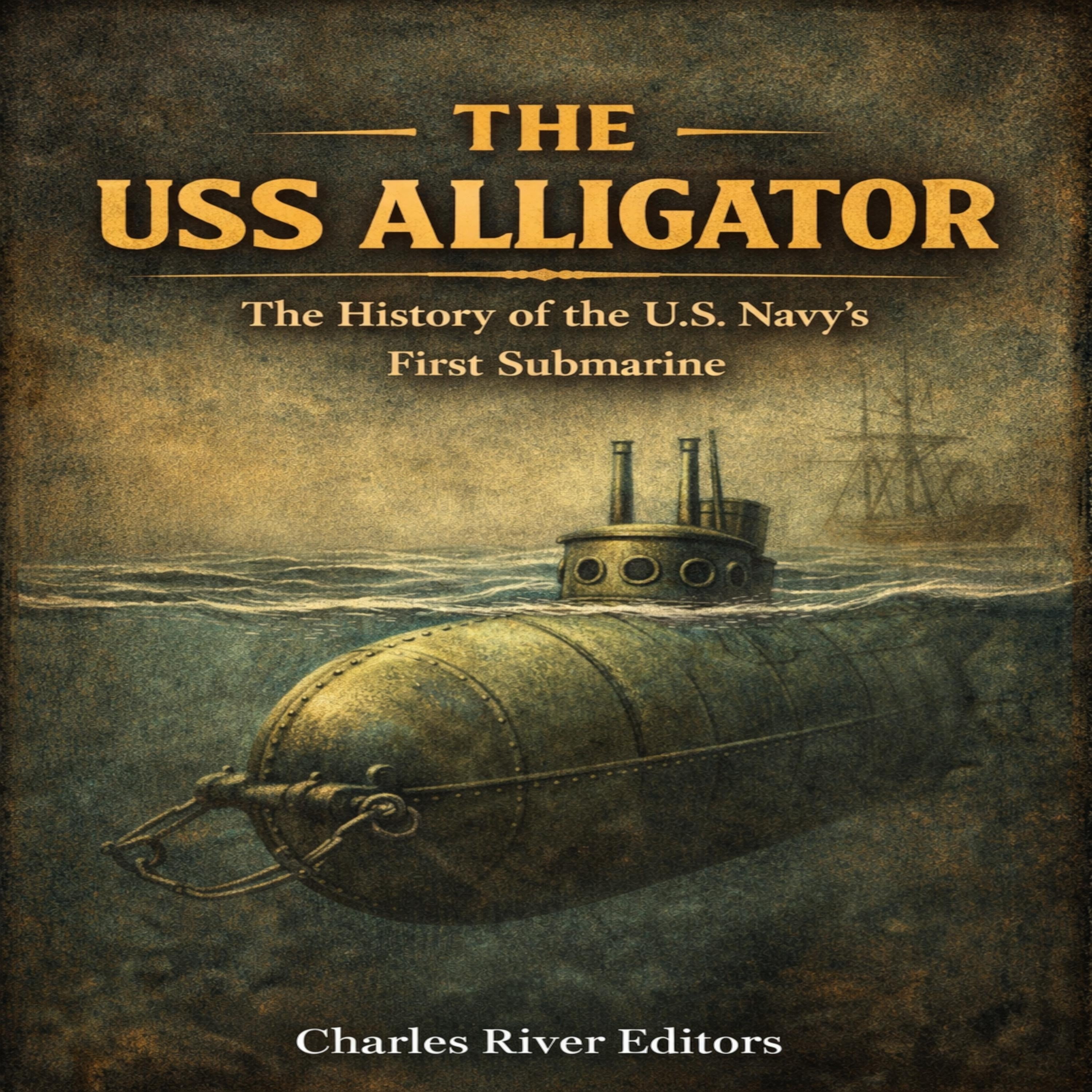 The USS Alligator: The History of the U.S. Navy's First Submarine