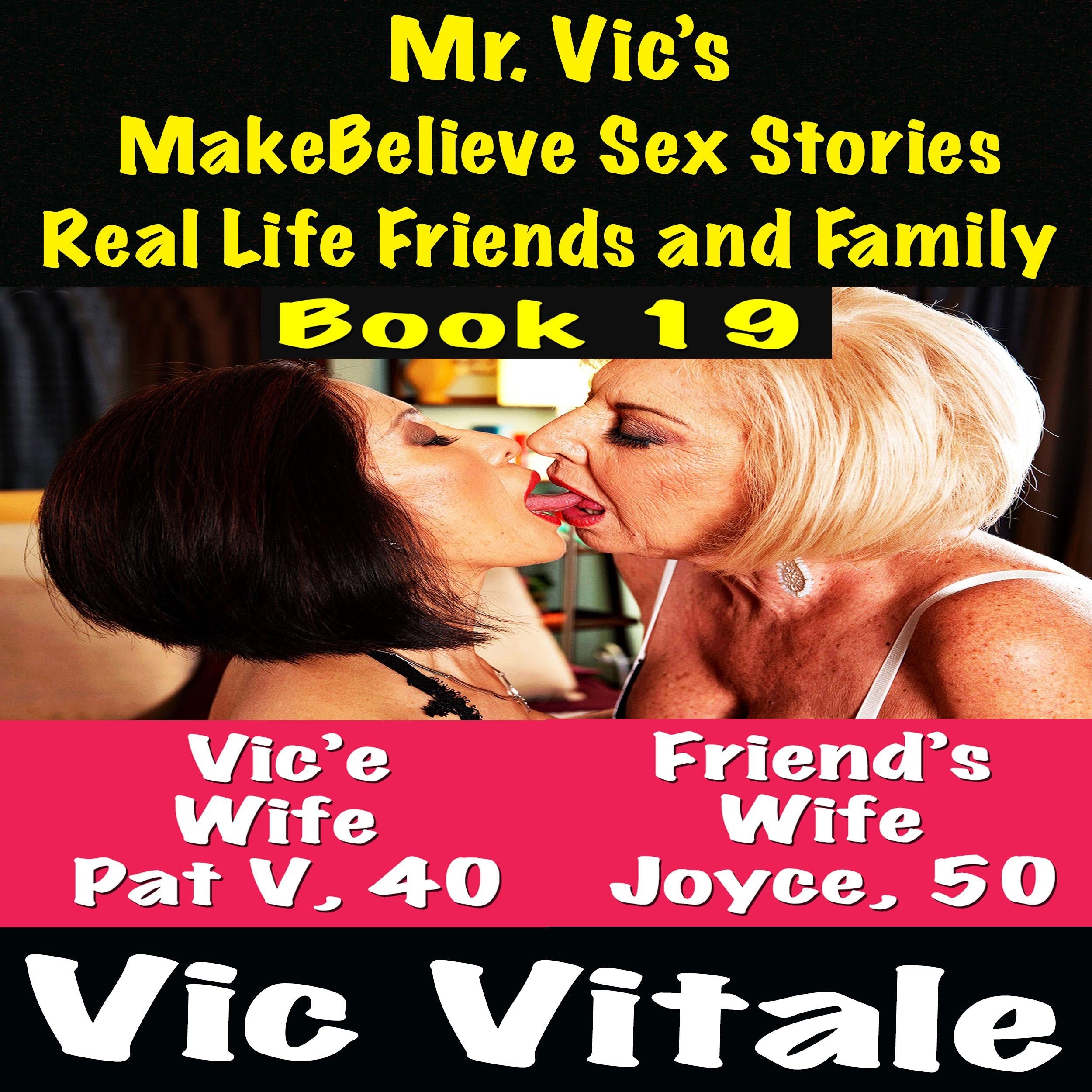 Mr. Vic's  MakeBelieve Sex Stories Real Life Friends and Family  Book 19