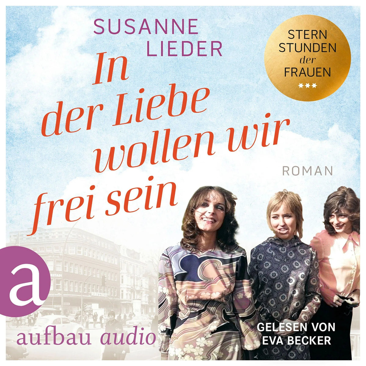In der Liebe wollen wir frei sein - Sternstunden der Frauen, Band 2 (Ungekürzt)