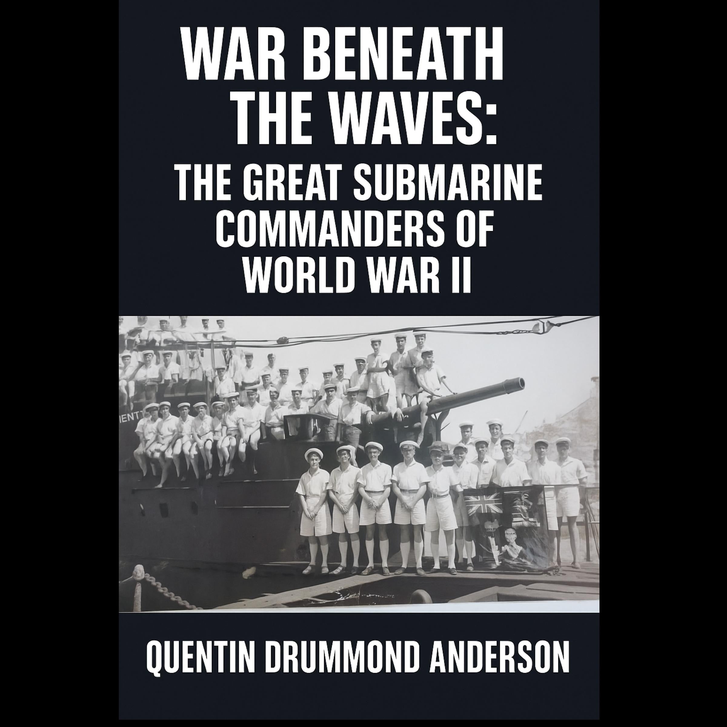 "War Beneath the Waves: The Great Submarine Commanders of World War II"