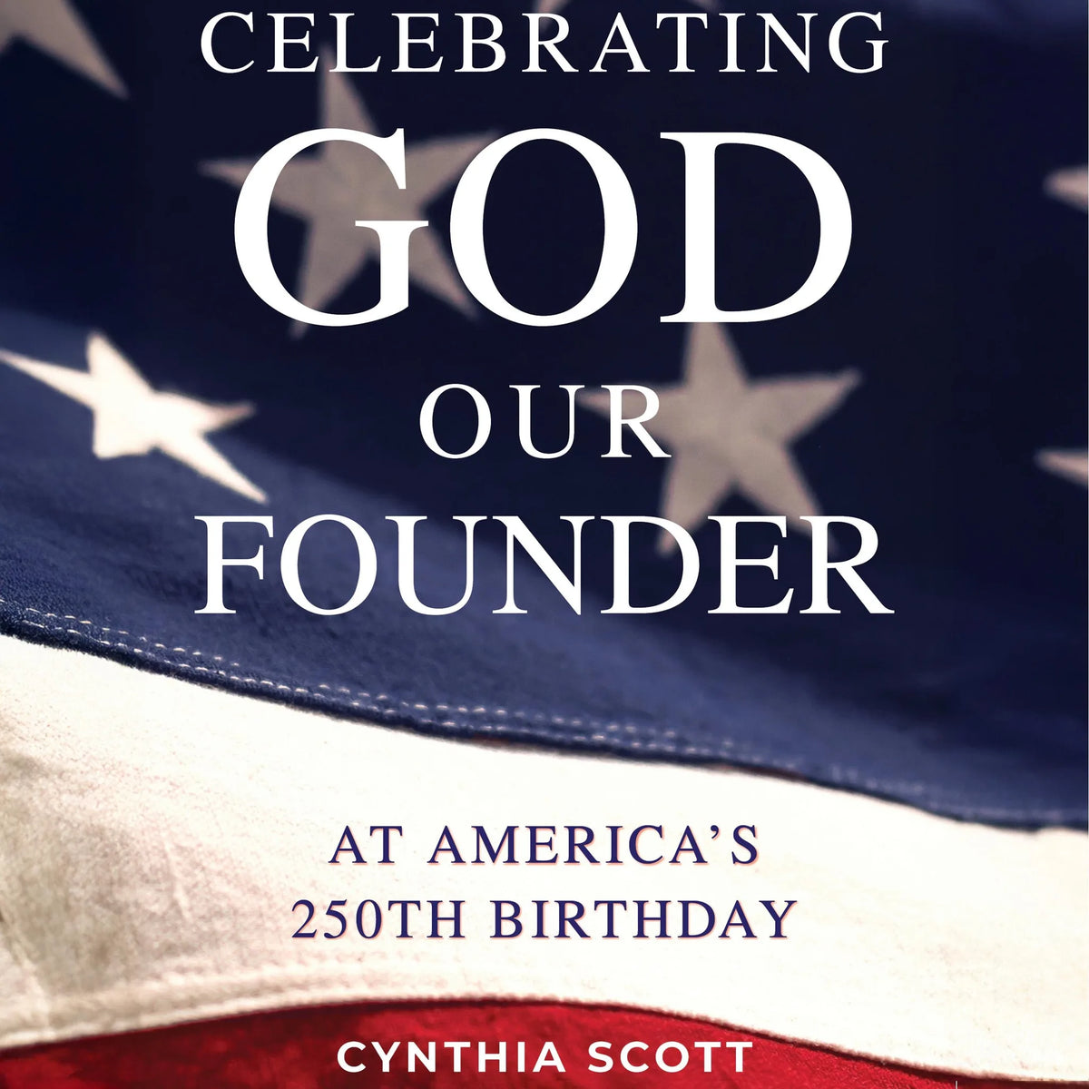 Celebrating GOD, Our FOUNDER, at America's 250th Birthday