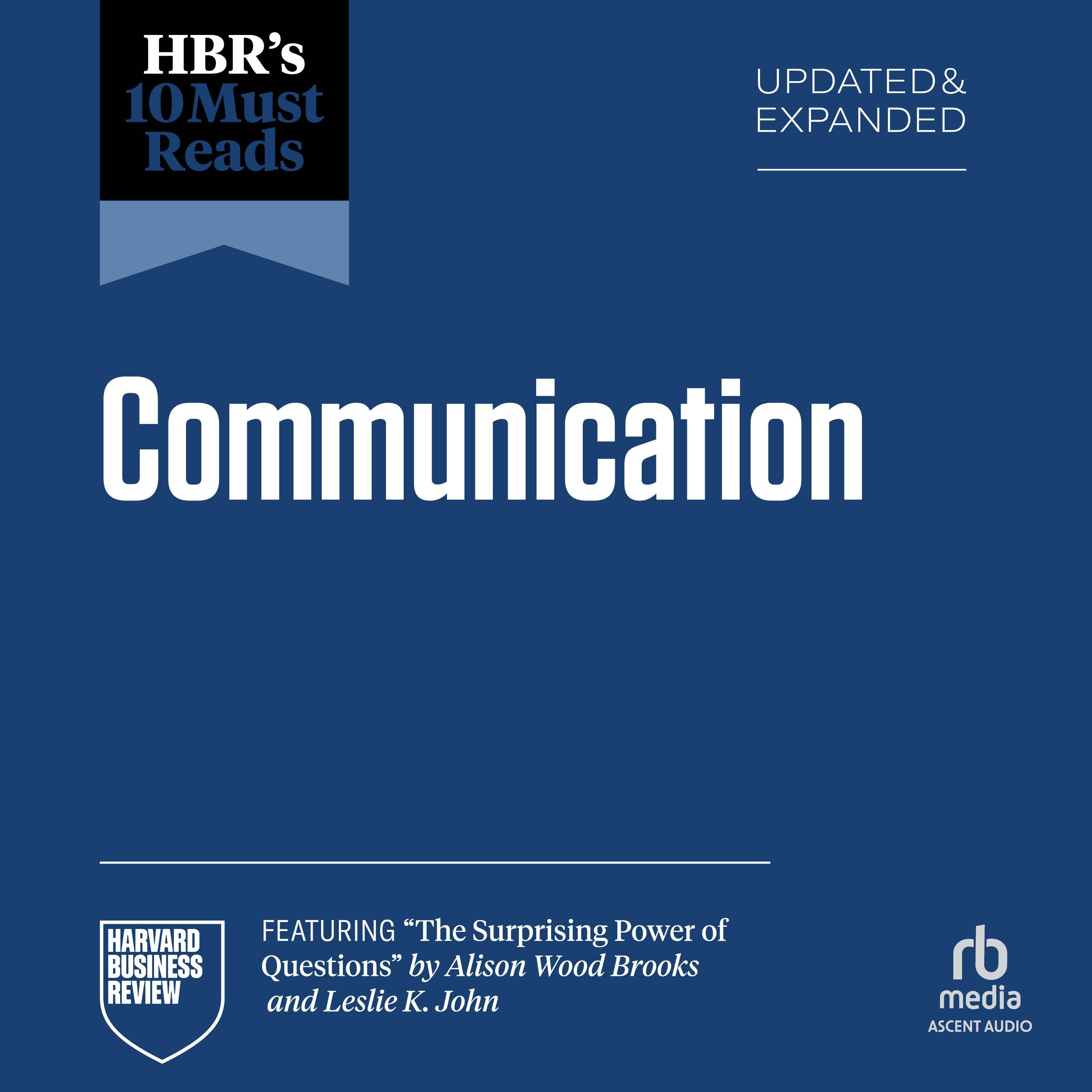 HBR's 10 Must Reads on Communication, Updated and Expanded (featuring "The Surprising Power of Questions" by Alison Wood Brooks and Leslie K. John)