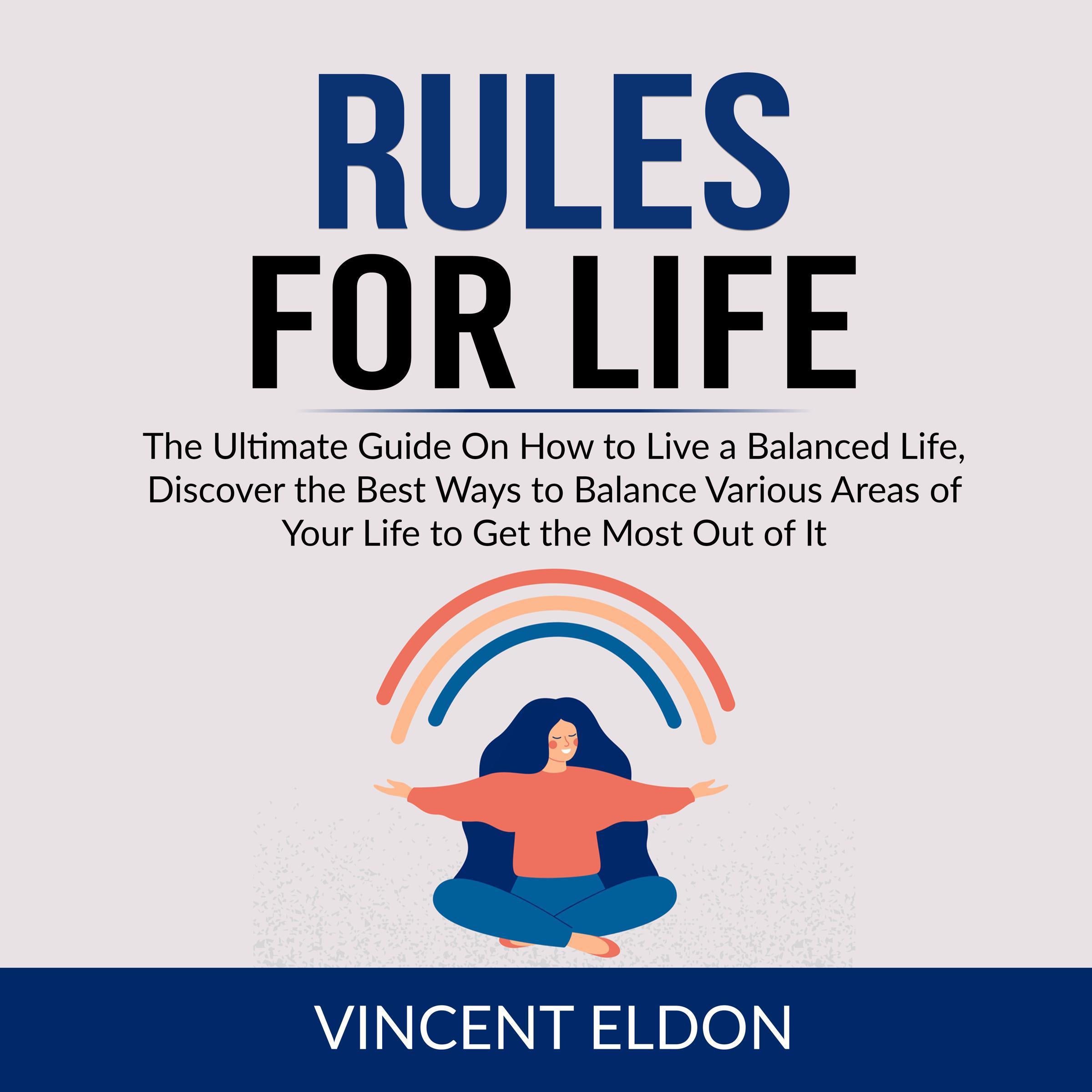 Rules For Life: The Ultimate Guide On How to Live a Balanced Life, Discover the Best Ways to Balance Various Areas of Your Life to Get the Most Out of It