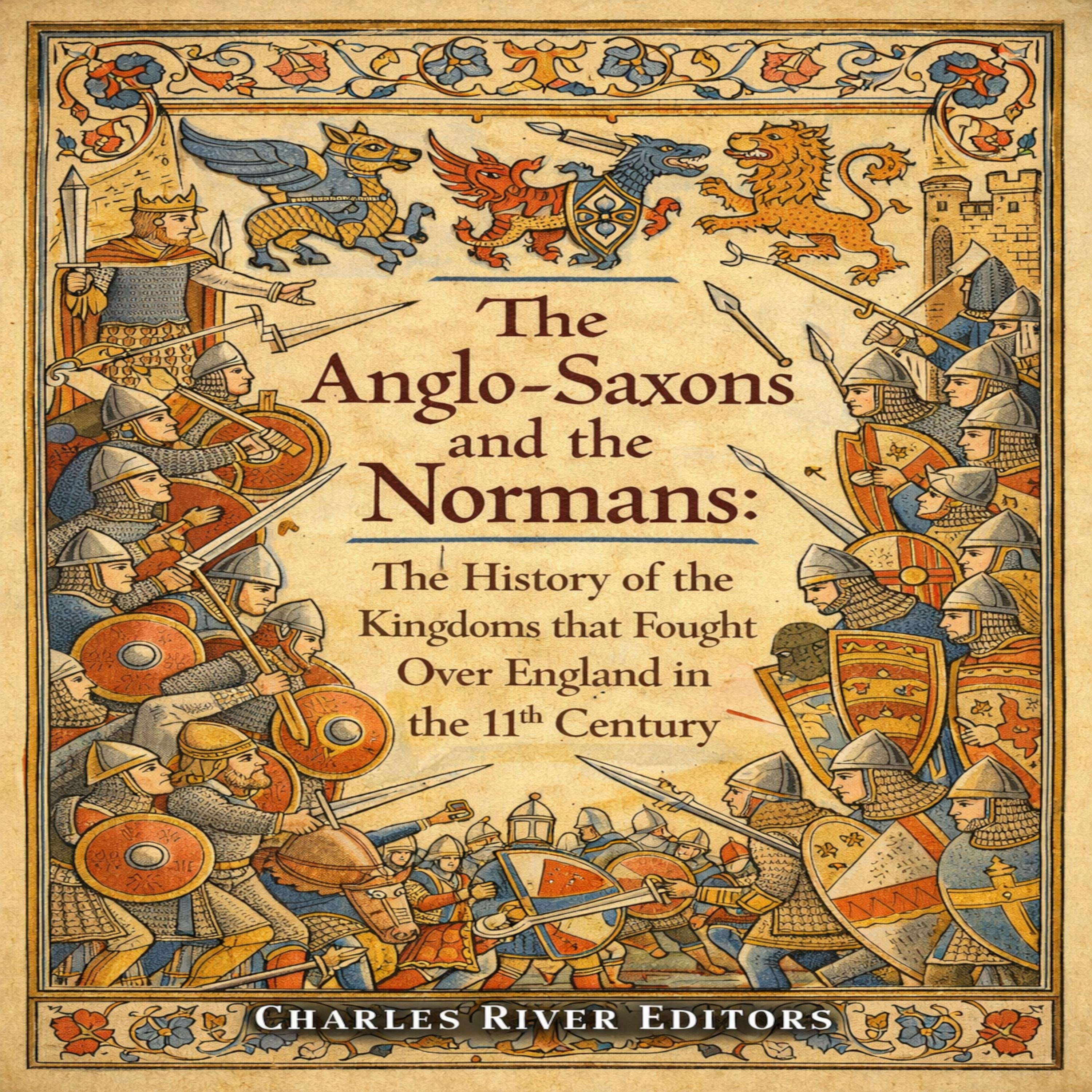 The Anglo-Saxons and the Normans: The History of the Kingdoms that Fought Over England in the 11th Century