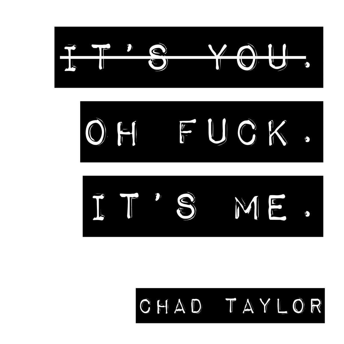 It’s You. Oh Fuck. It’s ME.