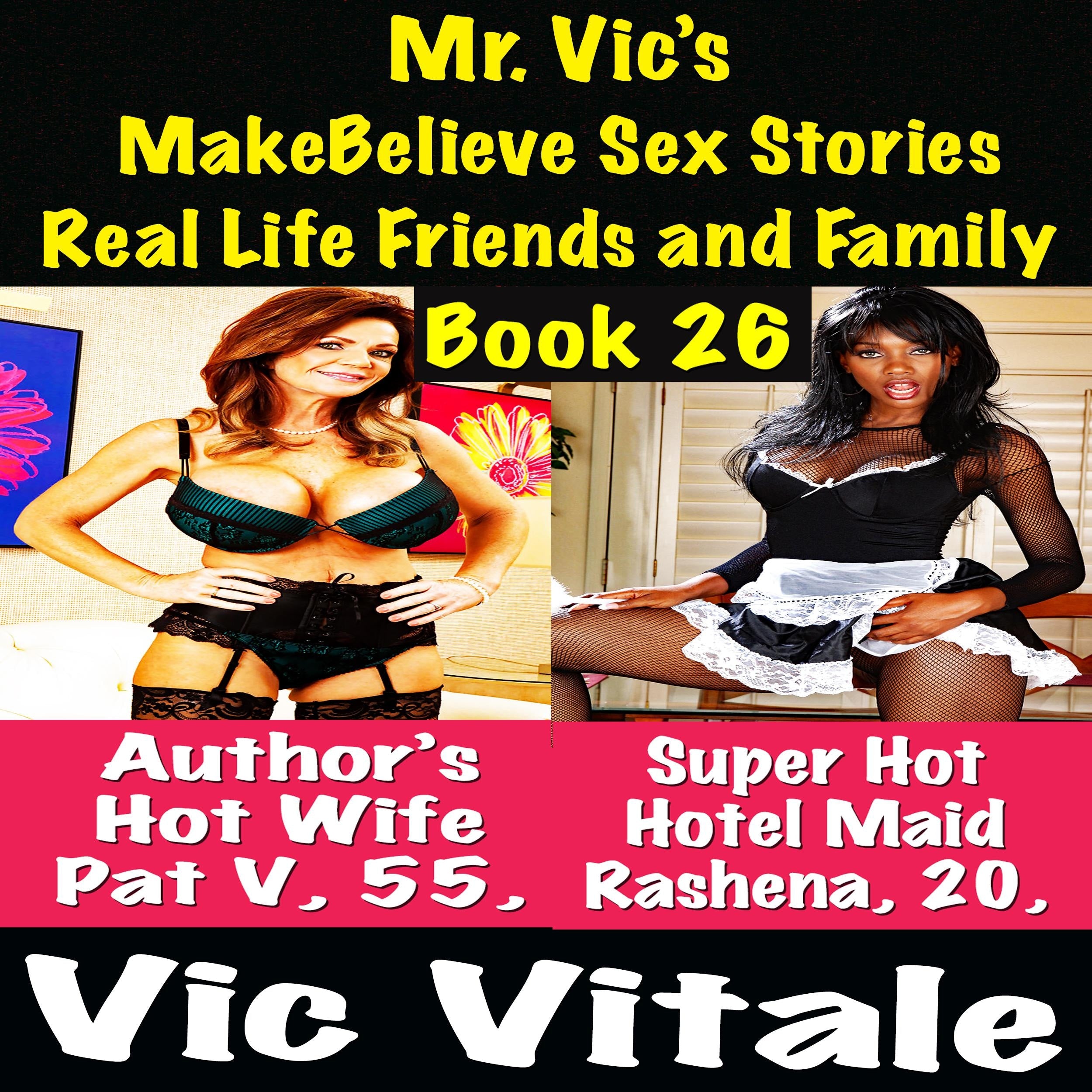 Mr. Vic's  MakeBelieve Sex Stories Real Life Friends and Family  Book 26