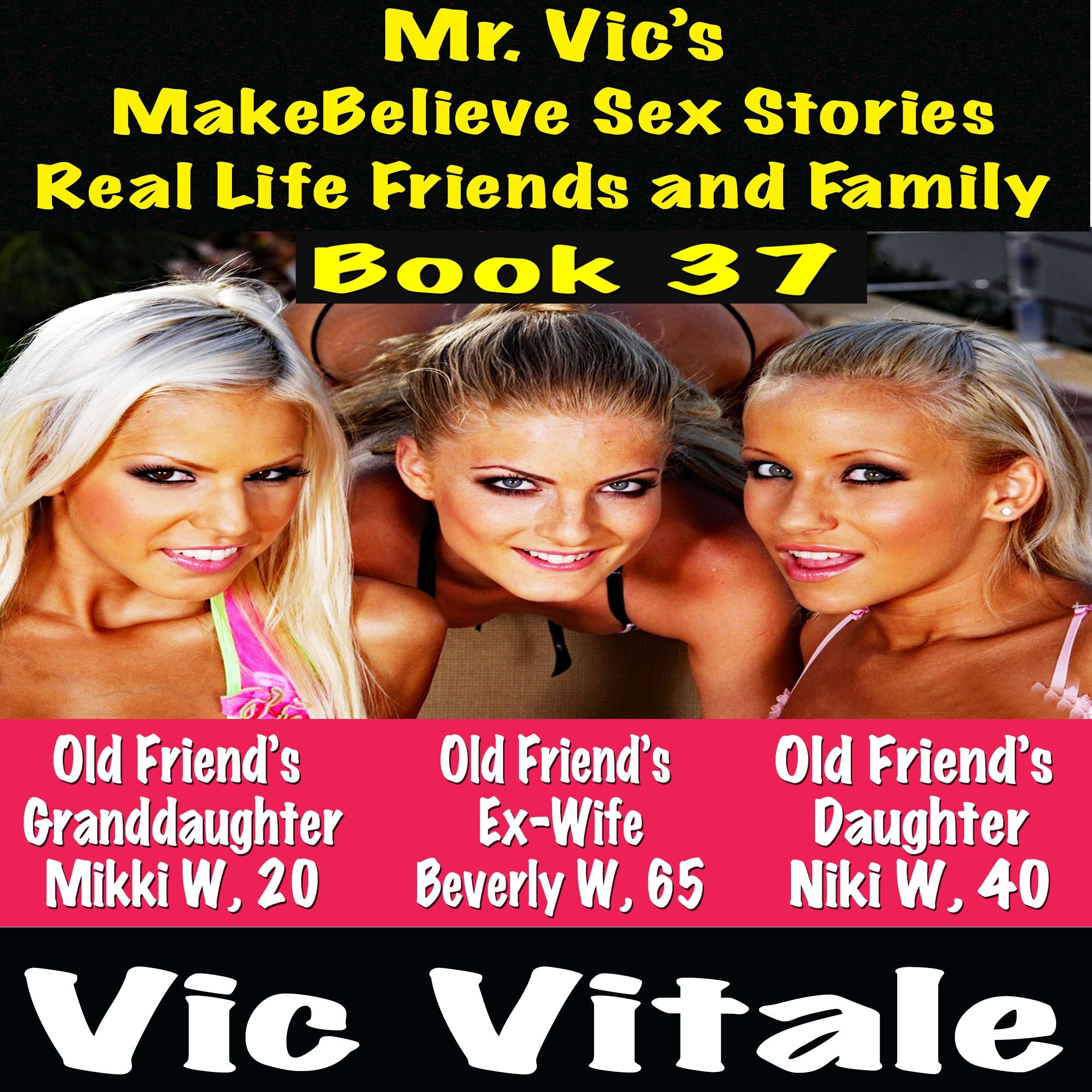 Mr. Vic's  MakeBelieve Sex Stories Real Life Friends and Family  Book 37