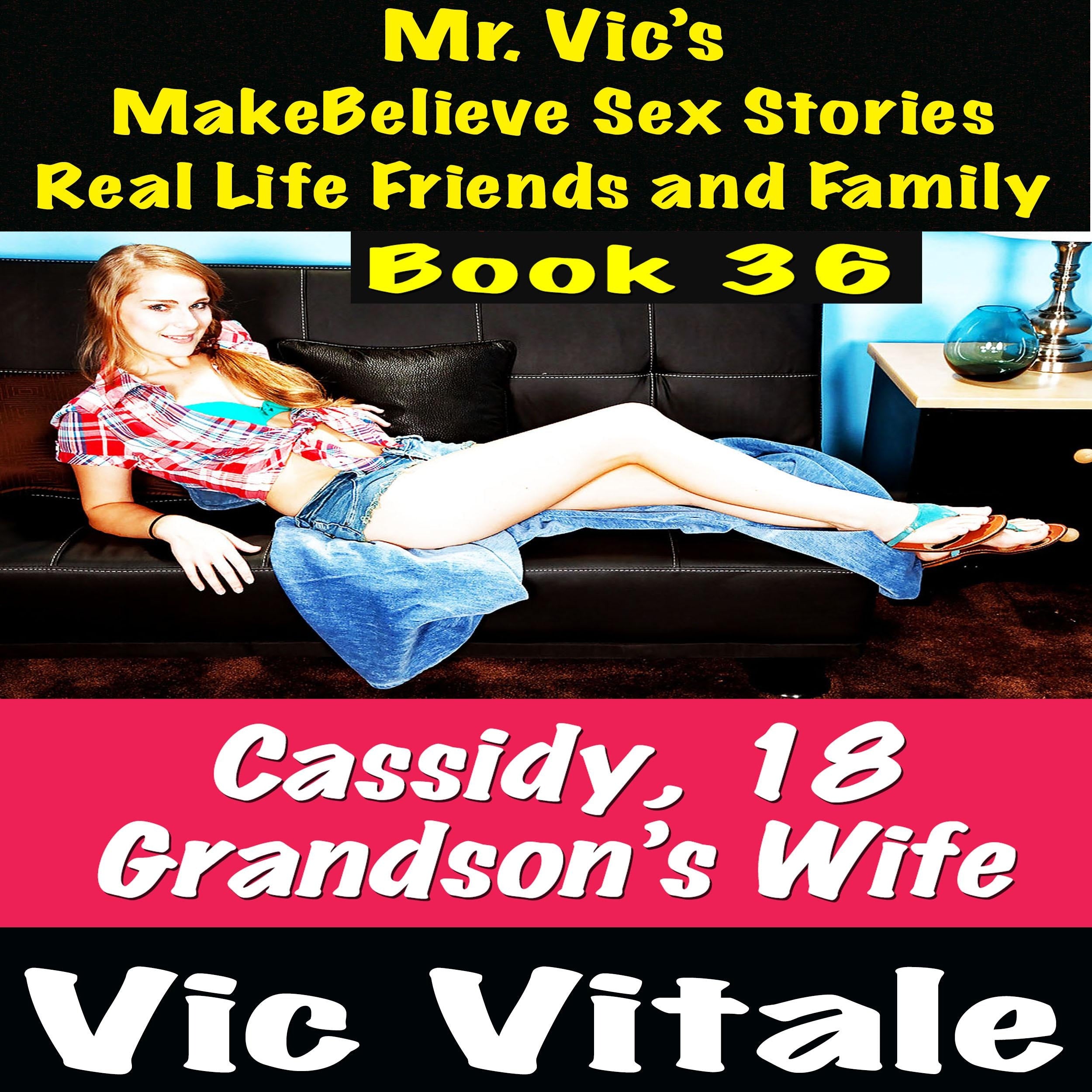 Mr. Vic's  MakeBelieve Sex Stories Real Life Friends and Family  Book 36
