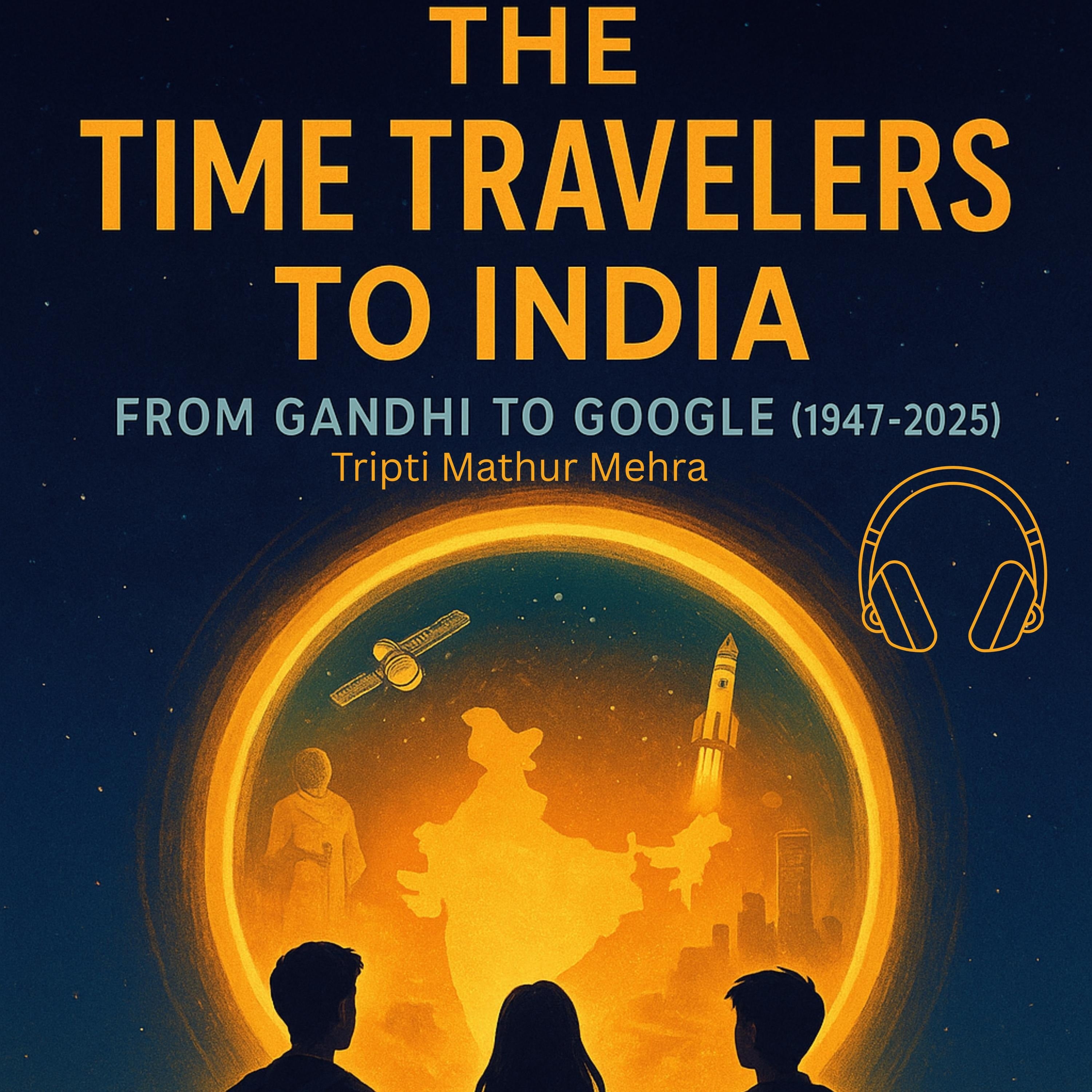 The Time Travelers To India: From Gandhi To Google (1947-2025)