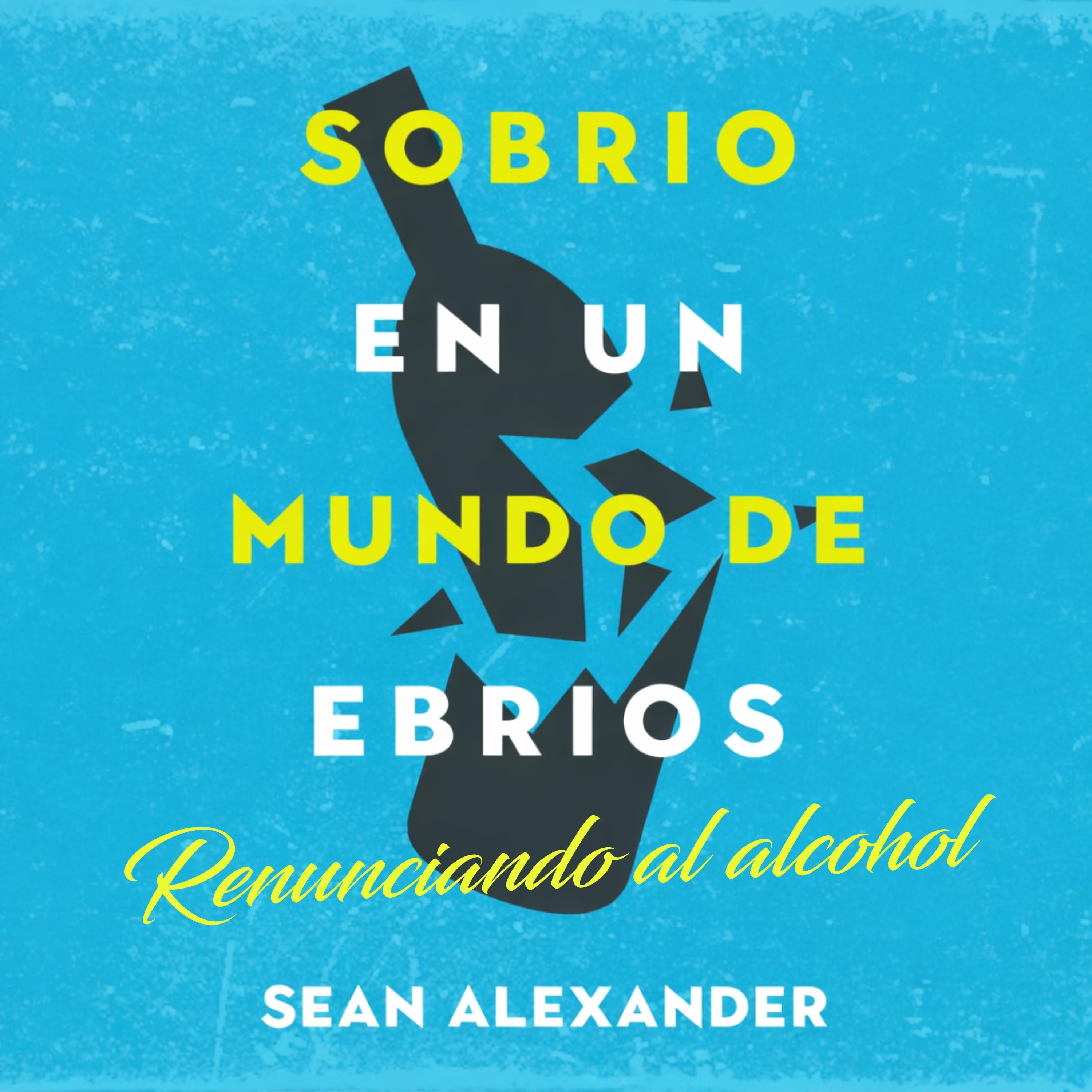 Sobrio en un Mundo de Ebrios: Renunciando al alcohol