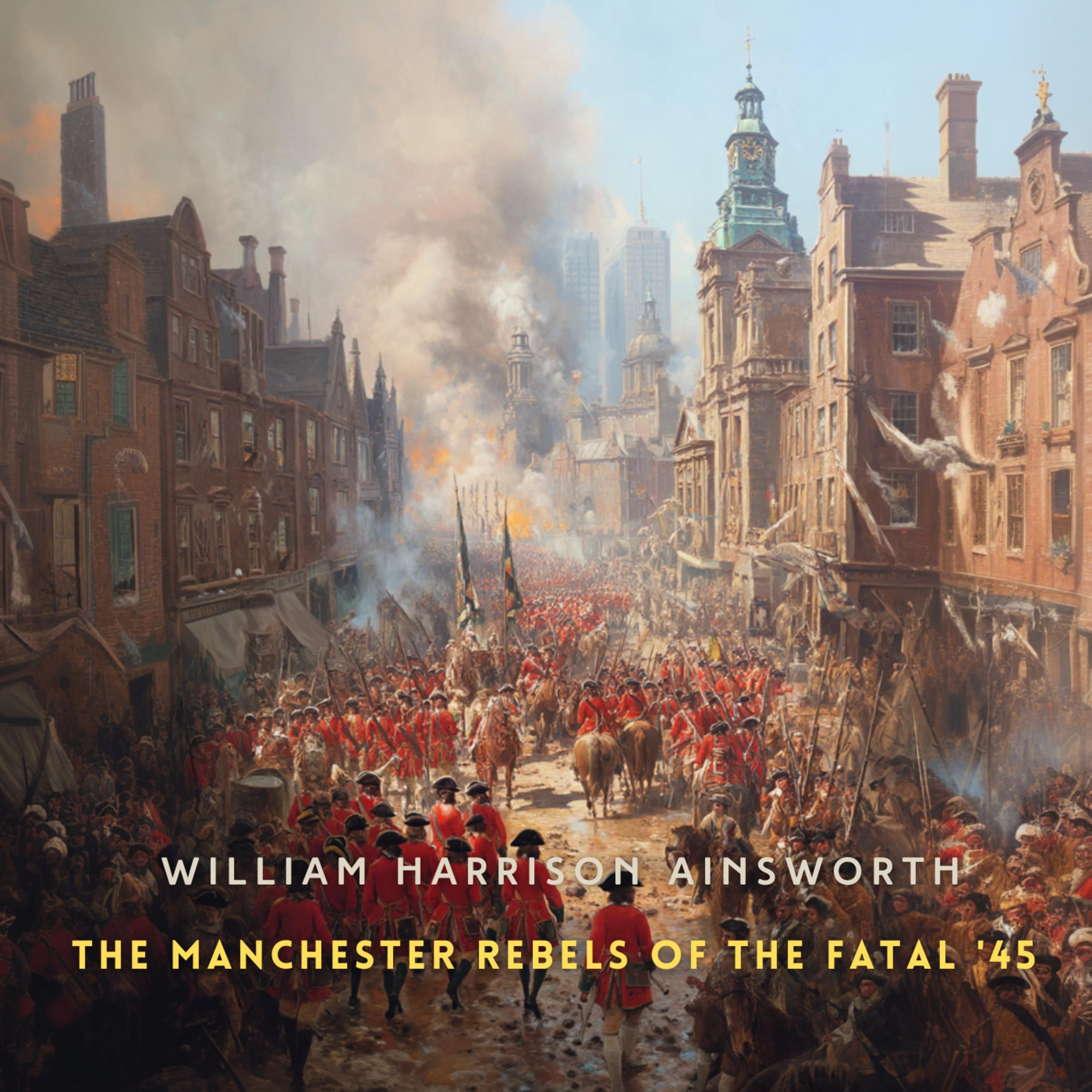 The Manchester Rebels of the Fatal '45 Volume 1
