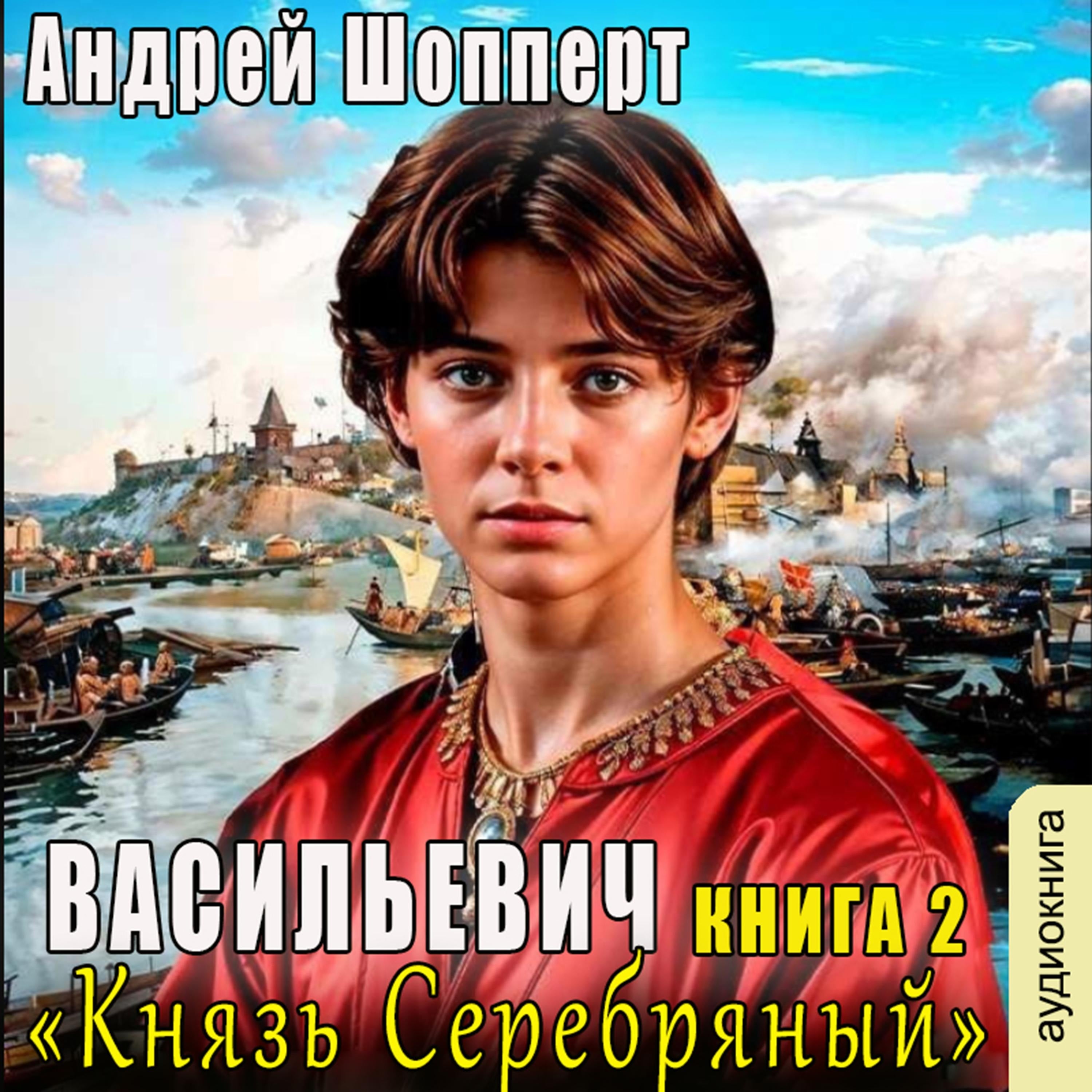 Андрей Шопперт - Васильевич. Книга 2. Князь Серебряный.