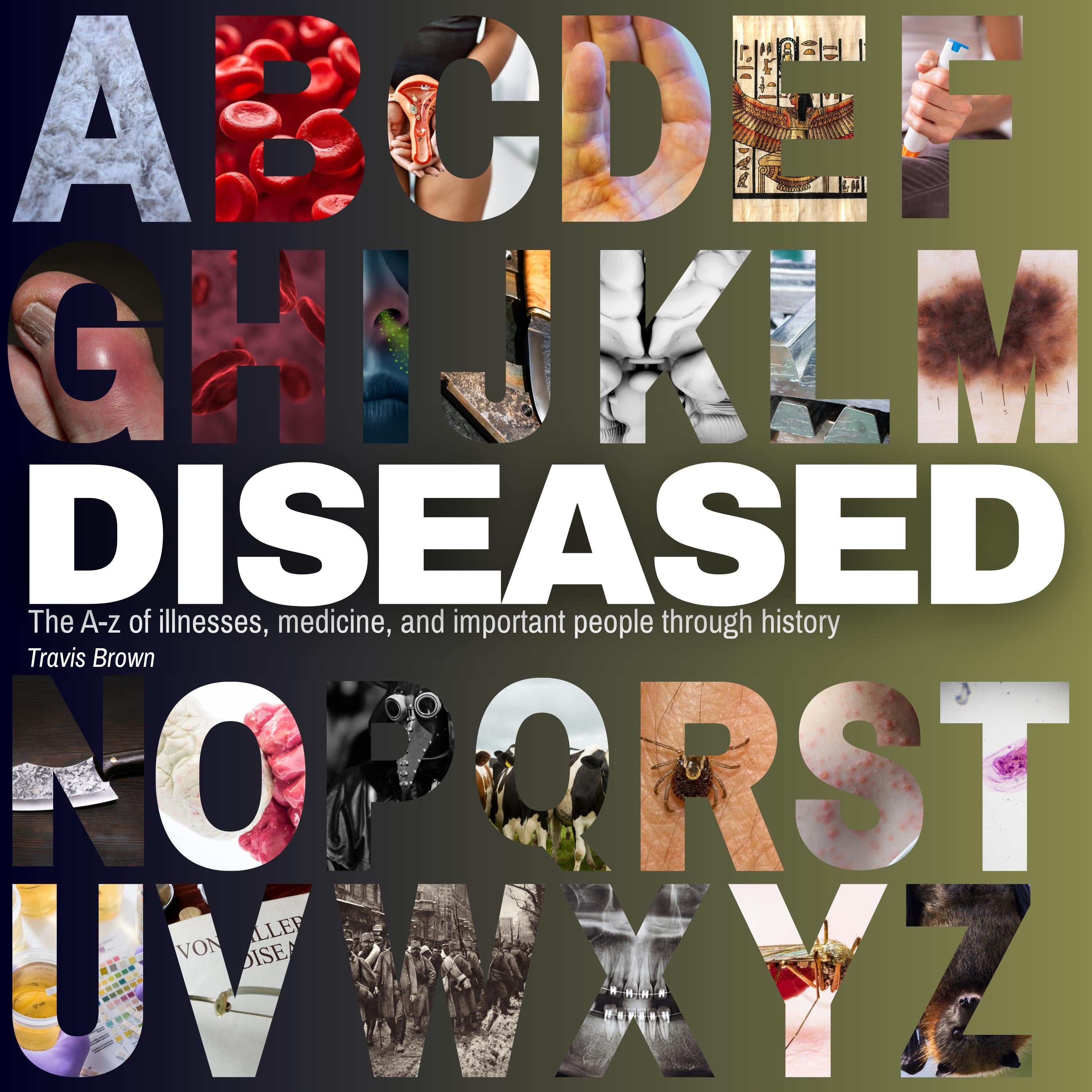 Diseased: The A to Z of Illnesses, Medicine, and Important People Through History