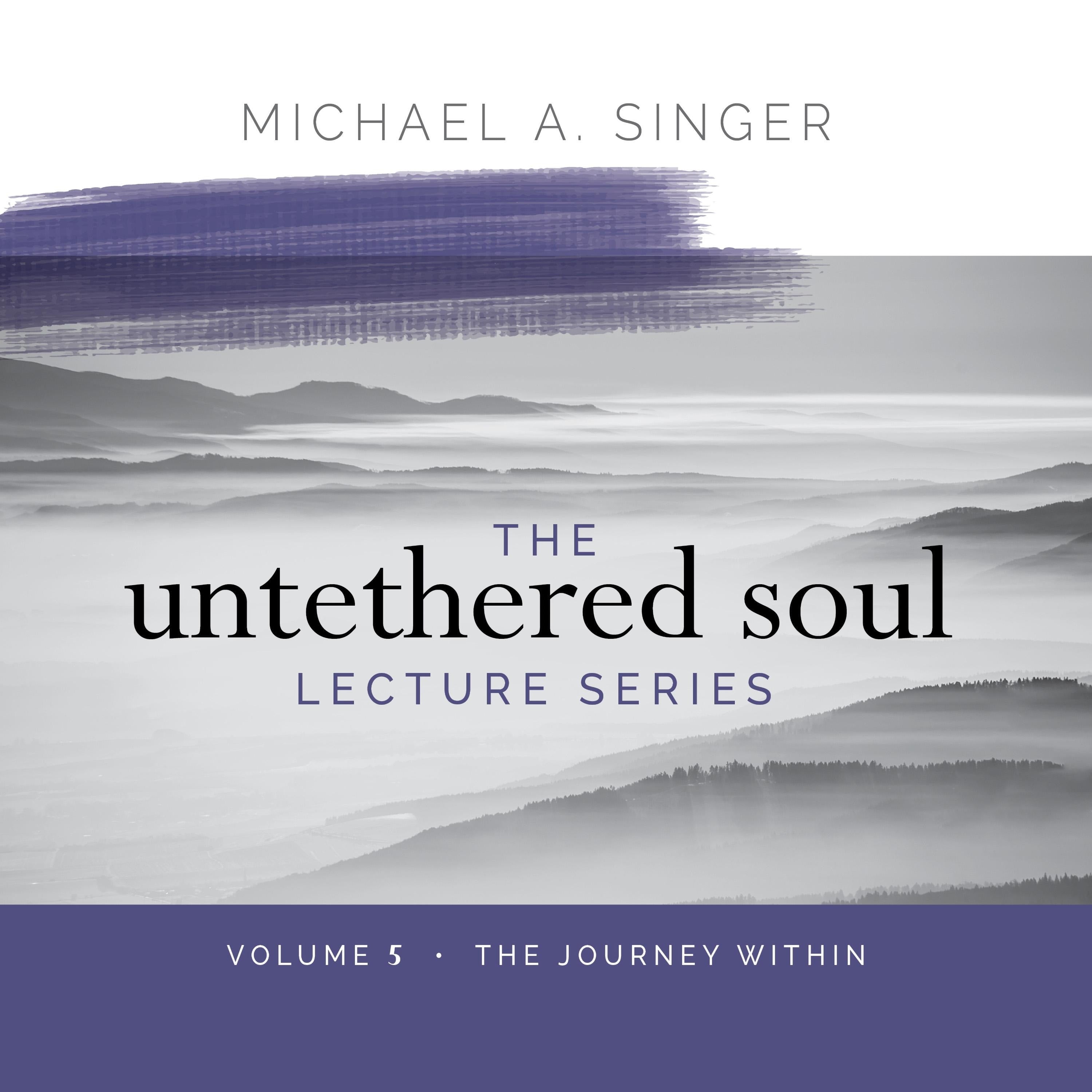 The Untethered Soul Lecture Series: Volume 5