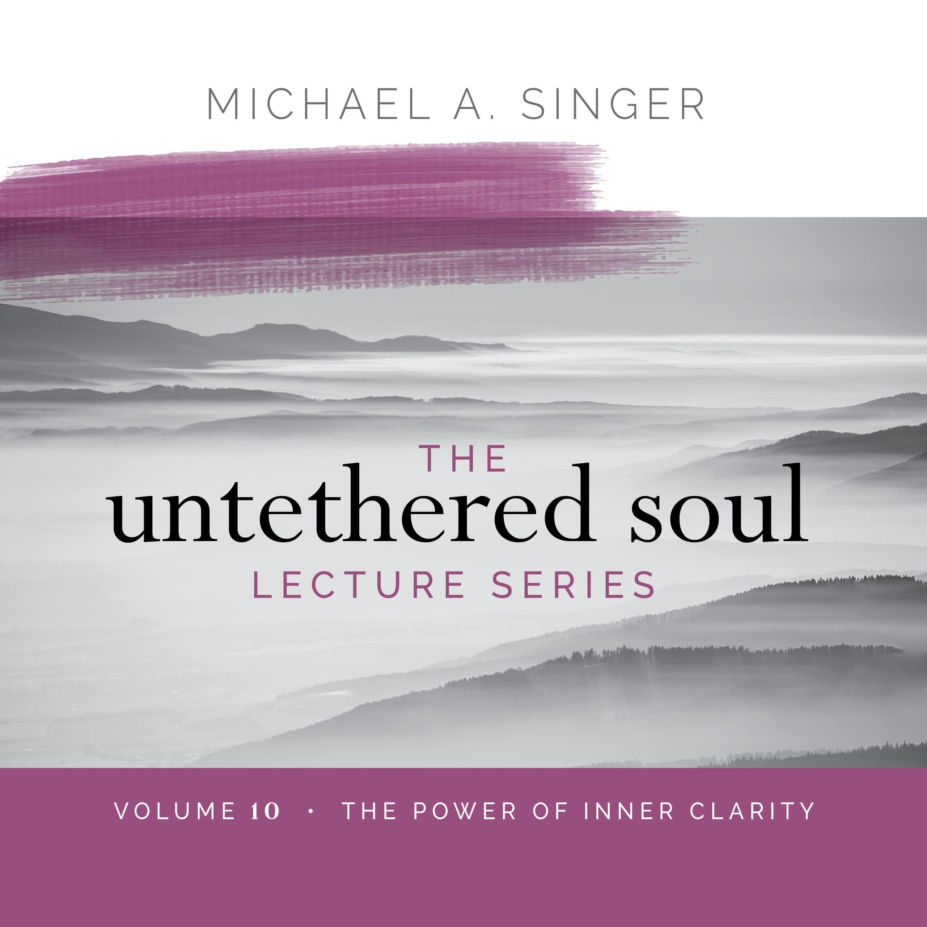The Untethered Soul Lecture Series: Volume 10