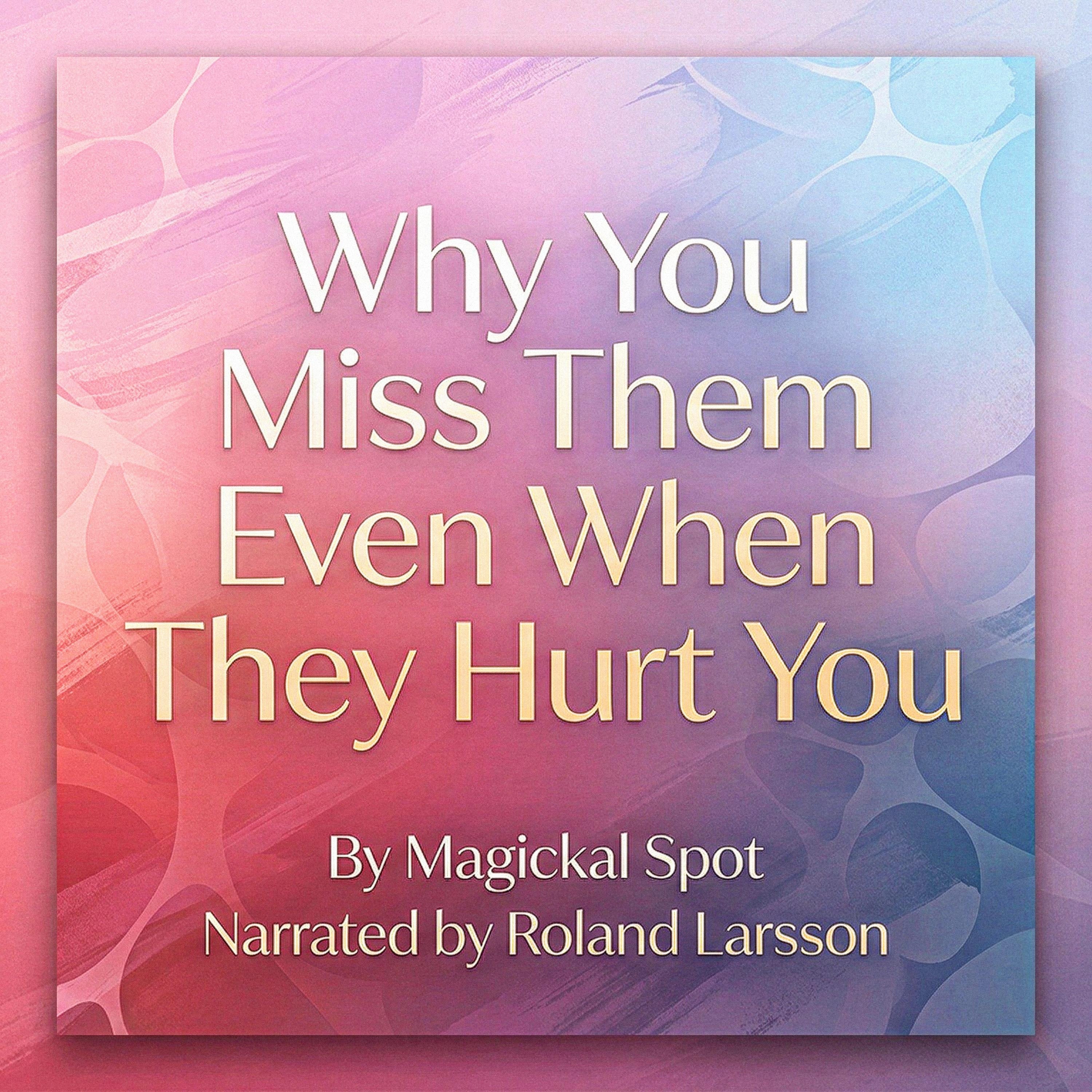 Why You Miss Them Even When They Hurt You
