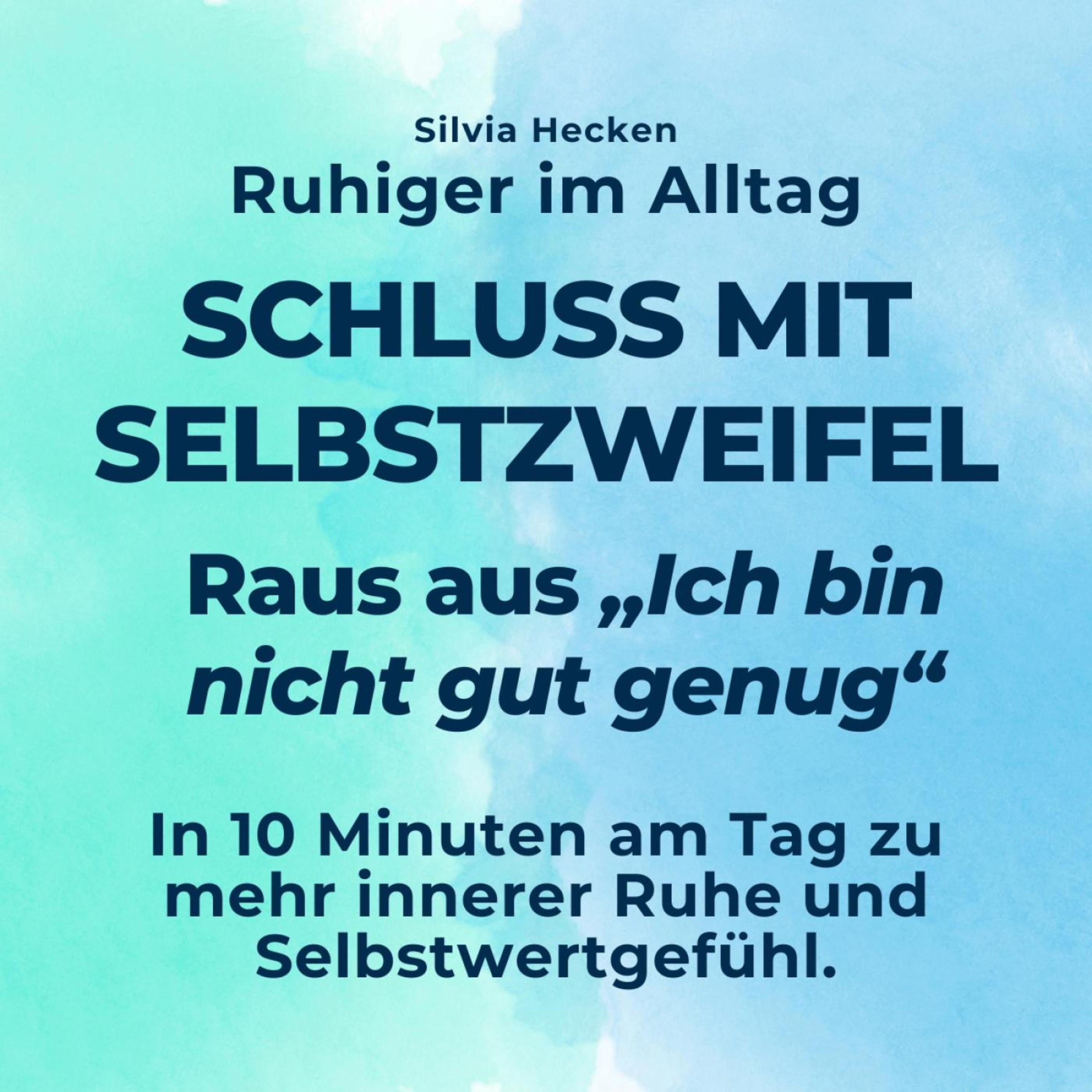 Ruhiger im Alltag - Schluss mit Selbstzweifel - Raus aus "Ich bin nicht gut genug"