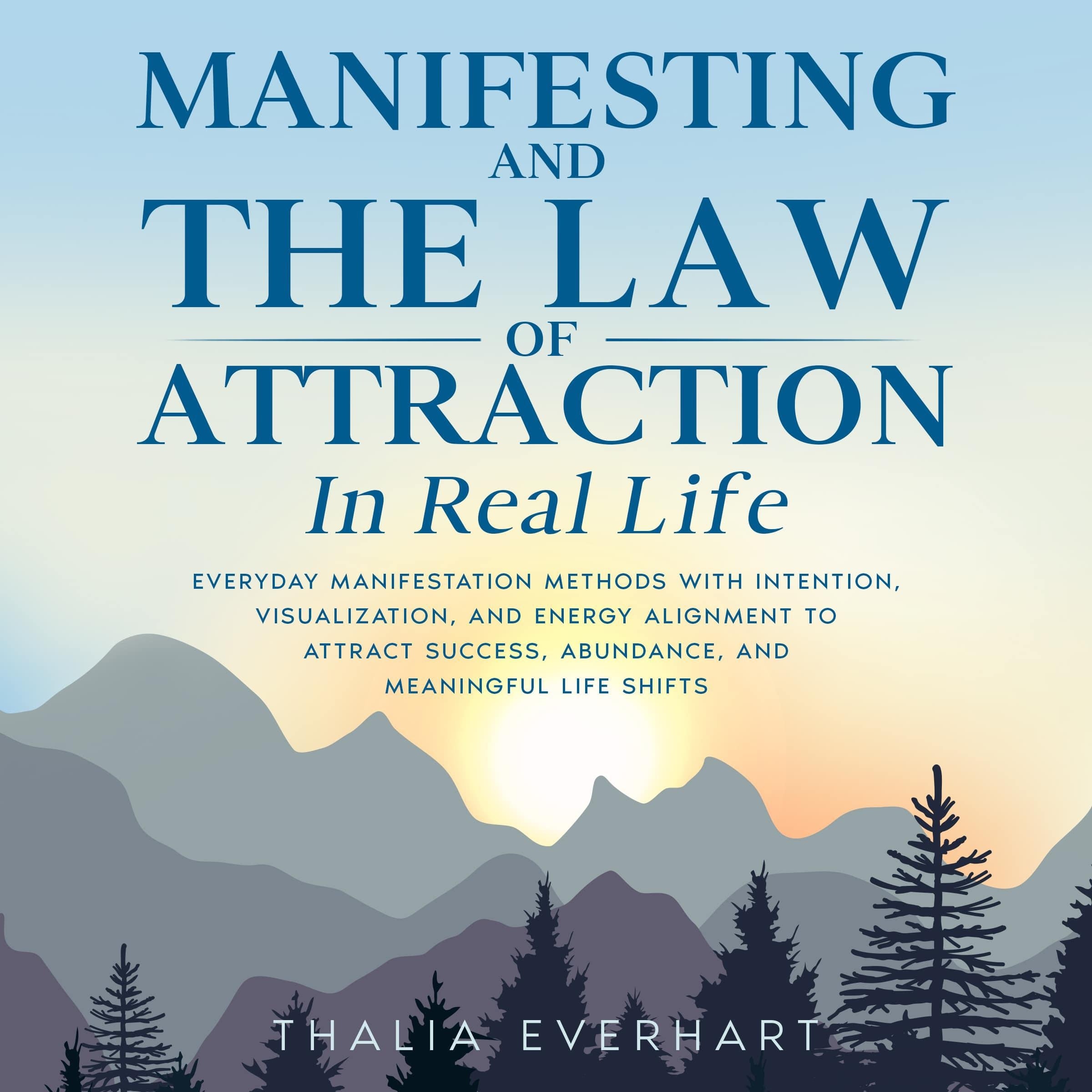 Manifesting and the Law of Attraction in Real Life: Everyday Manifestation Methods with Intention, Visualization, and Energy Alignment to Attract Success, Abundance, and Meaningful Life Shifts