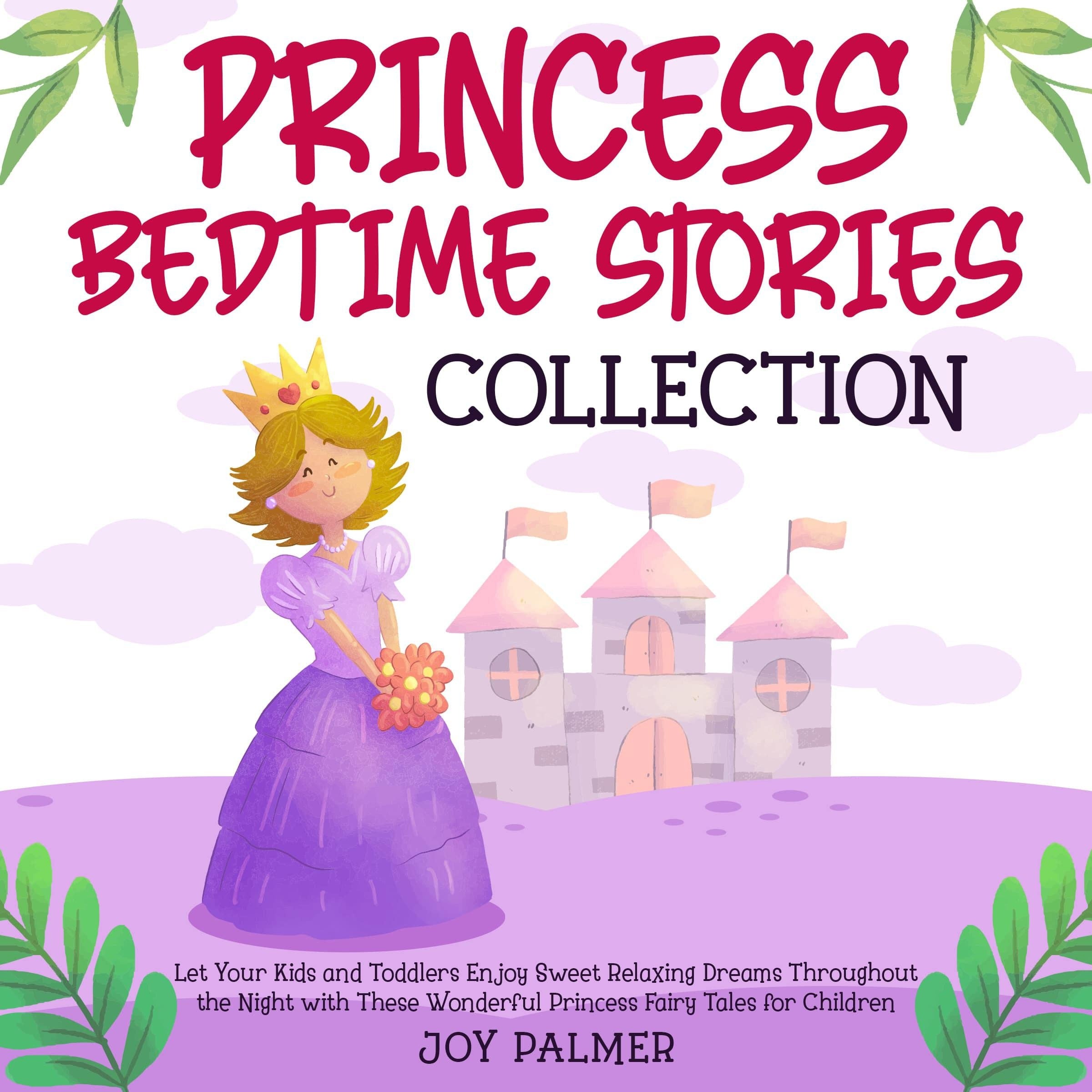 Princess Bedtime Stories Collection: Let Your Kids and Toddlers Enjoy Sweet Relaxing Dreams Throughout the Night with These Wonderful Princess Fairy Tales for Children.