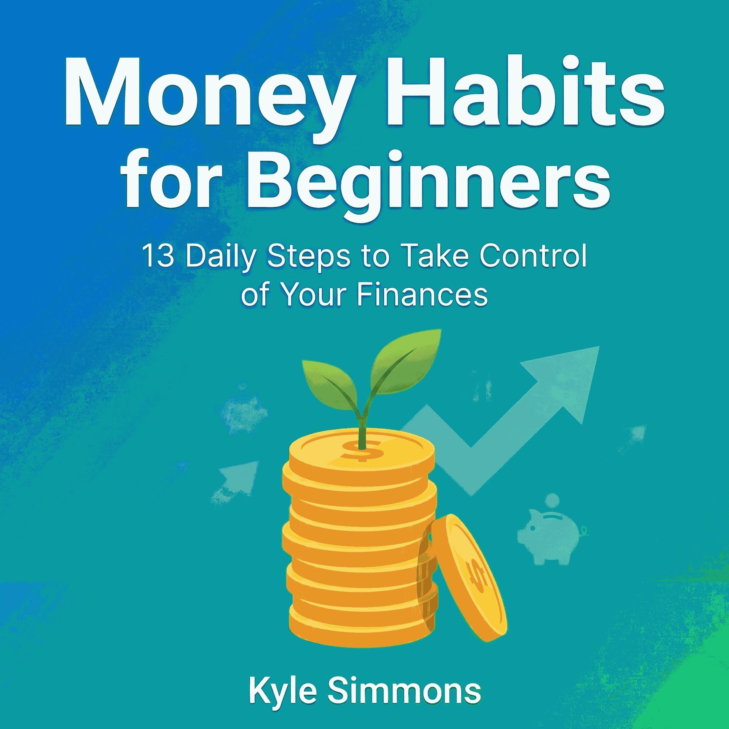 Money Habits for Beginners: 13 Daily Steps to Take Control of Your Finances