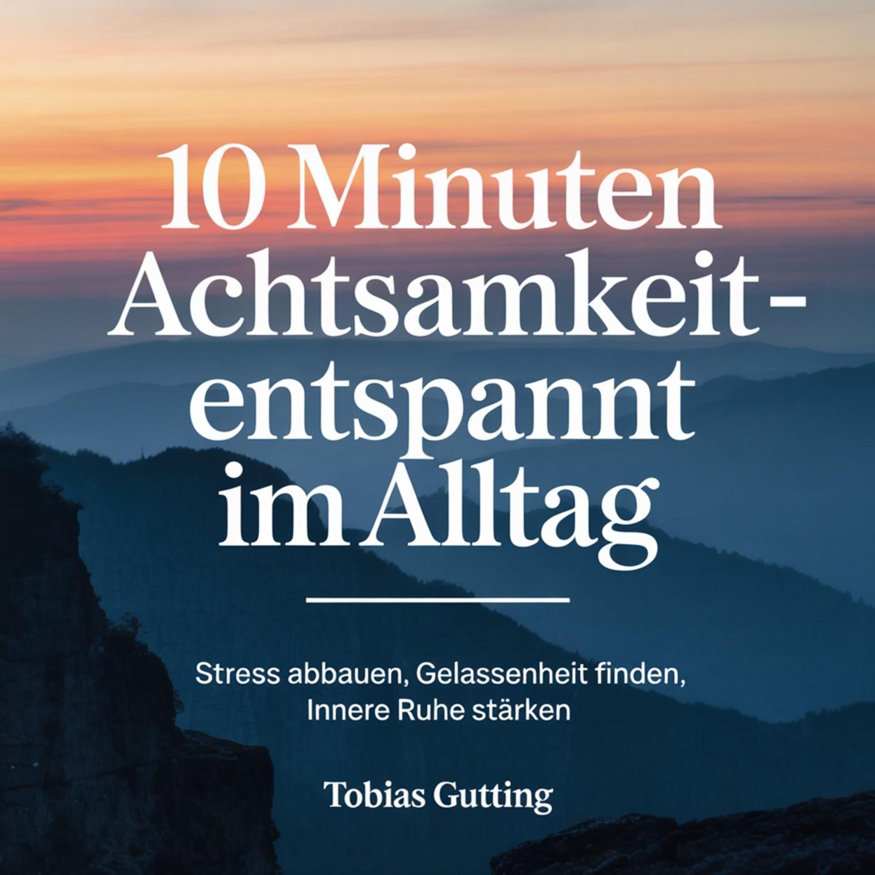 10 Minuten Achtsamkeit - Entspannt im Alltag