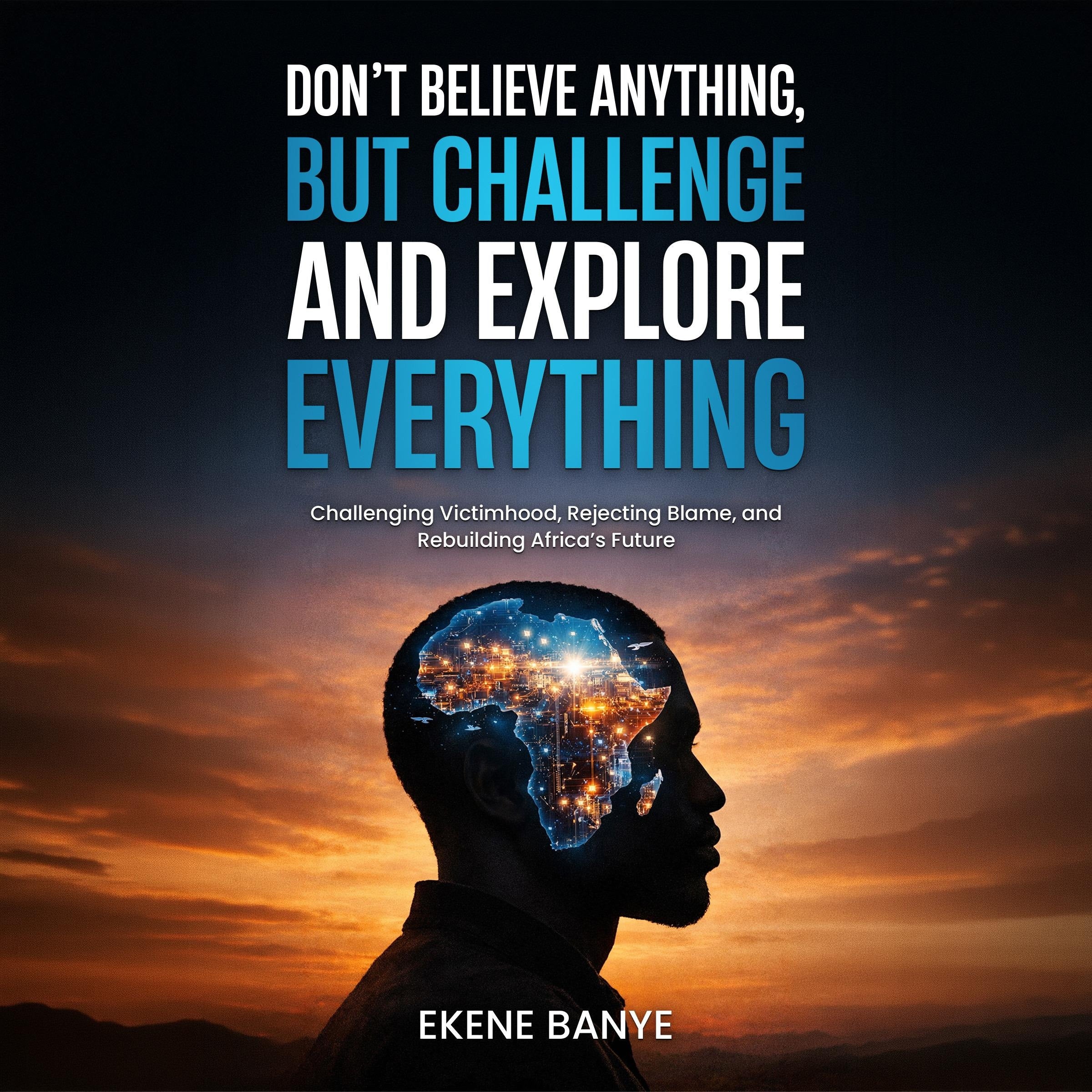 DON'T BELIEVE ANYTHING, BUT CHALLENGE AND EXPLORE EVERYTHING