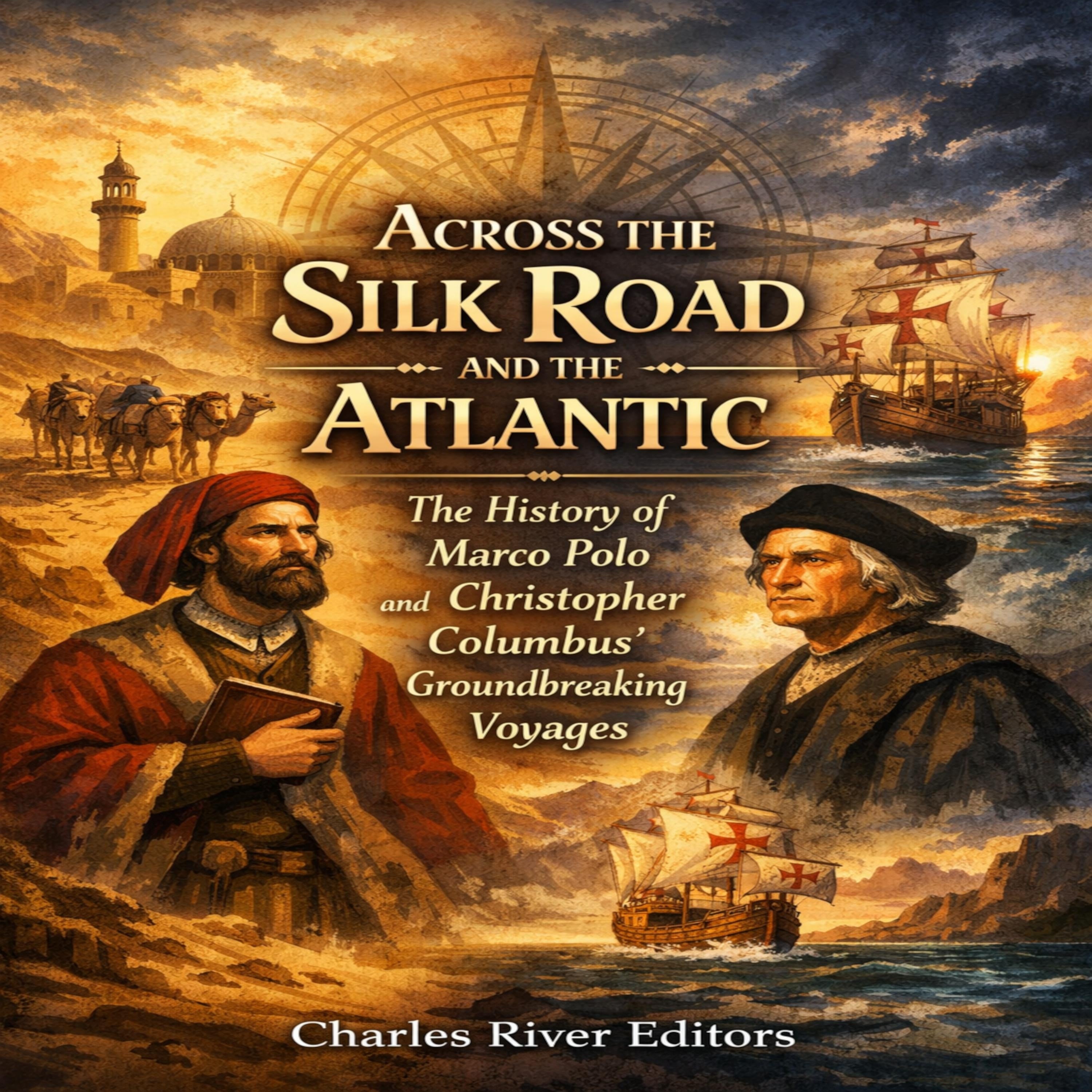 Across the Silk Road and the Atlantic: The History of Marco Polo and Christopher Columbus' Groundbreaking Voyages