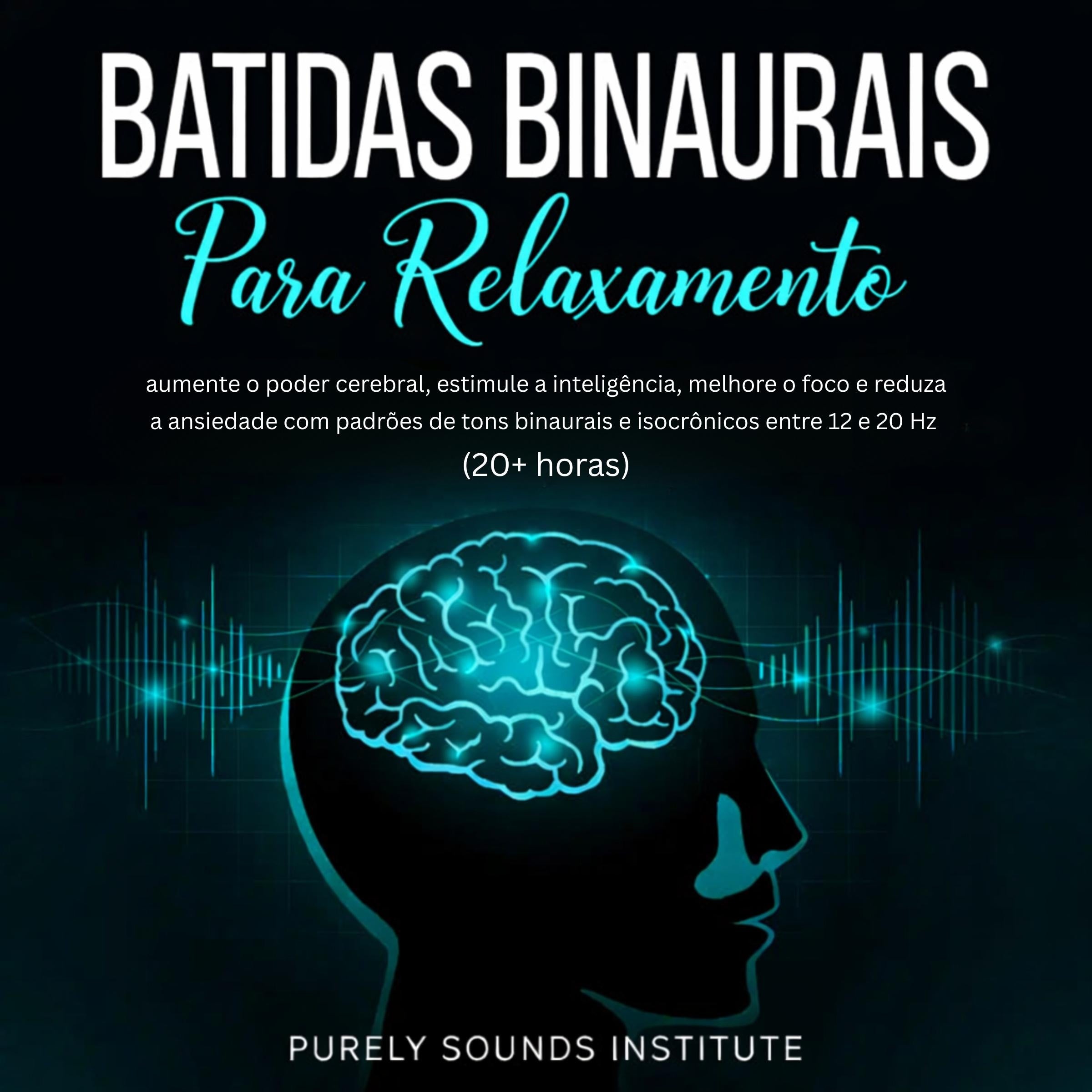 Batidas Binaurais para Relaxamento: Aumente o Poder Cerebral, Estimule a Inteligência, Melhore o Foco e Reduza a Ansiedade com Padrões de Tons Binaurais e Isocrônicos entre 12 e 20 Hz (20+ Horas)