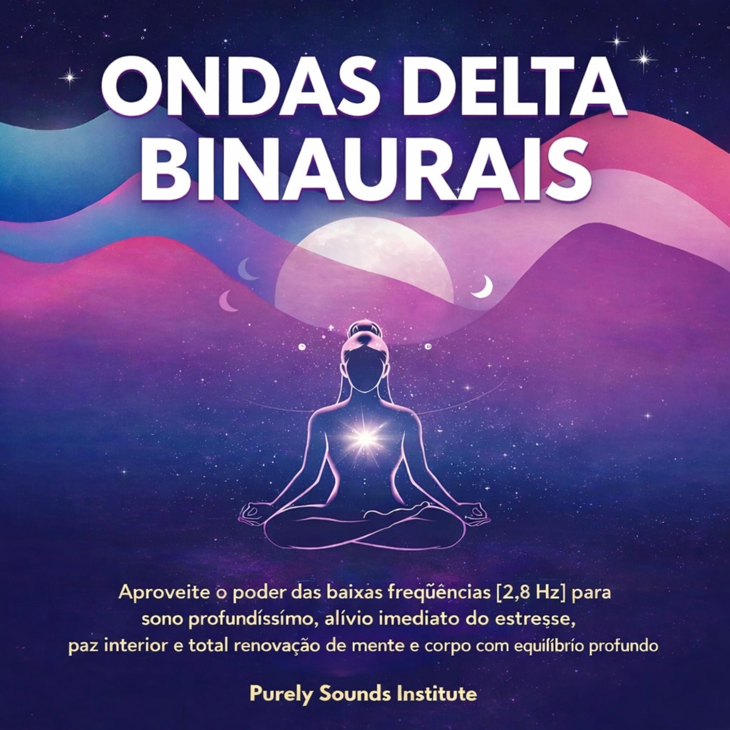Ondas Delta Binaurais: Aproveite o Poder das Baixas Frequências [2,8 Hz] para Sono Profundíssimo, Alívio Imediato do Estresse, Paz Interior e Total Renovação de Mente e Corpo com Equilíbrio Profundo